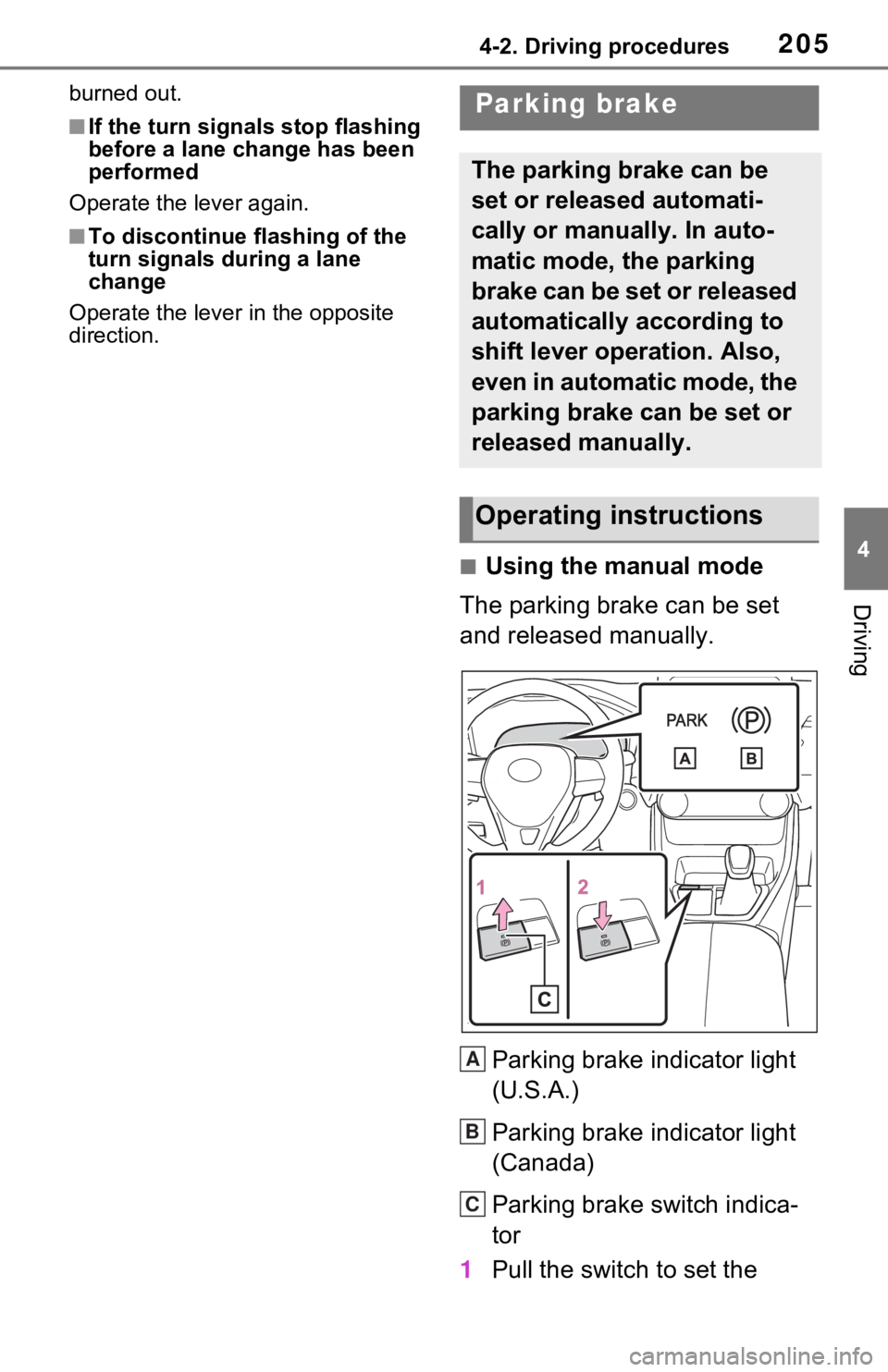 TOYOTA RAV4 2021  Owners Manual (in English) 2054-2. Driving procedures
4
Driving
burned out.
■If the turn signals stop flashing 
before a lane change has been 
performed
Operate the lever again.
■To discontinue flashing of the 
turn signals