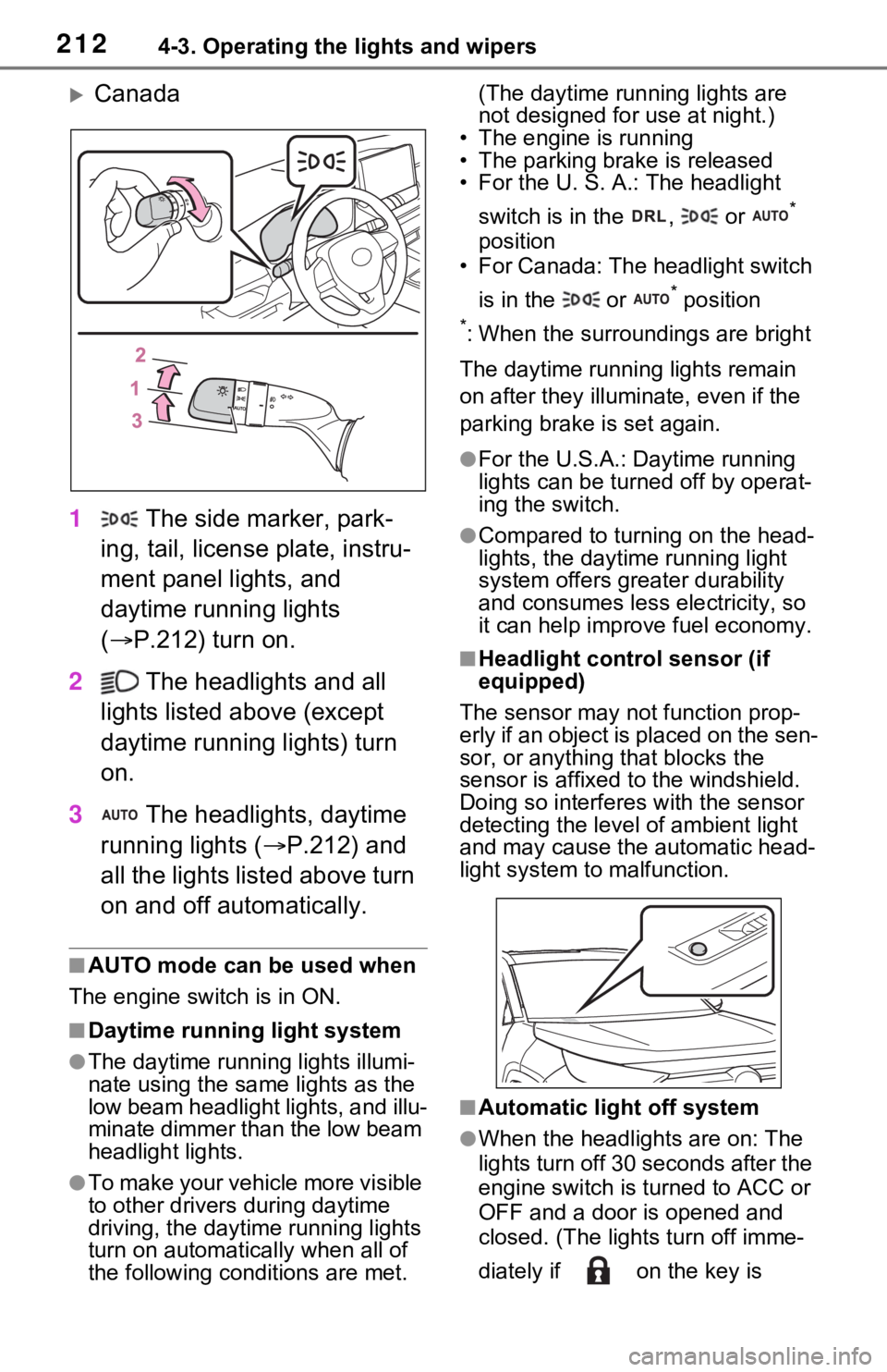 TOYOTA RAV4 2021 (in English) User Guide 2124-3. Operating the lights and wipers
Canada
1 The side marker, park-
ing, tail, license plate, instru-
ment panel lights, and
daytime running lights
( P.212) turn on.
2 The headlights and TOYOTA RAV4 2021 (in English) User Guide 2124-3. Operating the lights and wipers
Canada
1 The side marker, park-
ing, tail, license plate, instru-
ment panel lights, and
daytime running lights
( P.212) turn on.
2 The headlights and