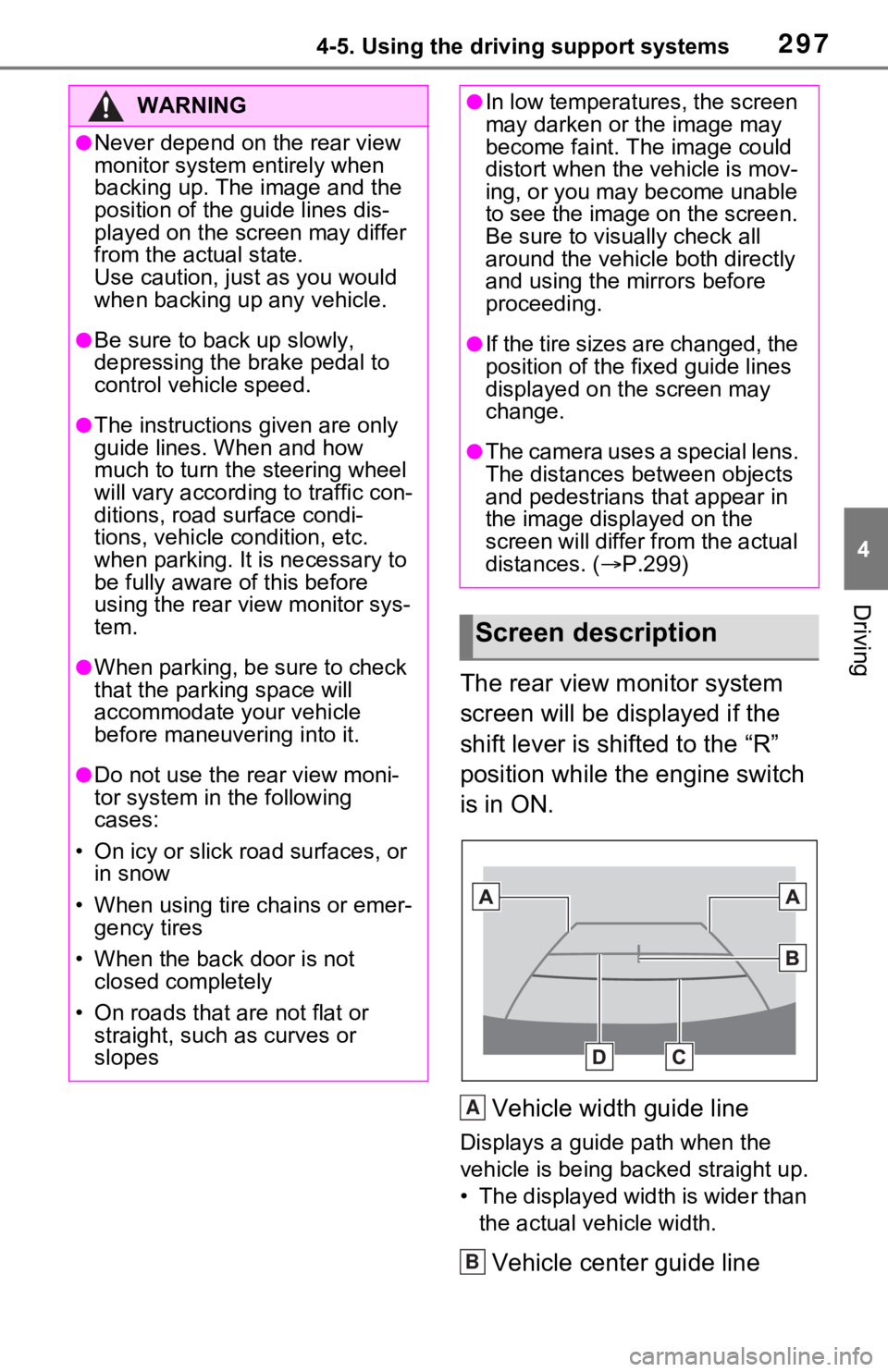 TOYOTA RAV4 2021  Owners Manual (in English) 2974-5. Using the driving support systems
4
Driving
The rear view monitor system 
screen will be displayed if the 
shift lever is shifted to the “R” 
position while the engine switch 
is in ON.Veh