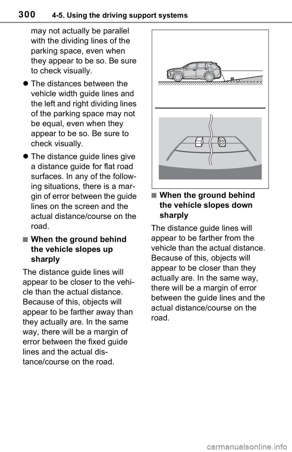 TOYOTA RAV4 2021  Owners Manual (in English) 3004-5. Using the driving support systems
may not actually be parallel 
with the dividing lines of the 
parking space, even when 
they appear to be so. Be sure 
to check visually.
 The distances be