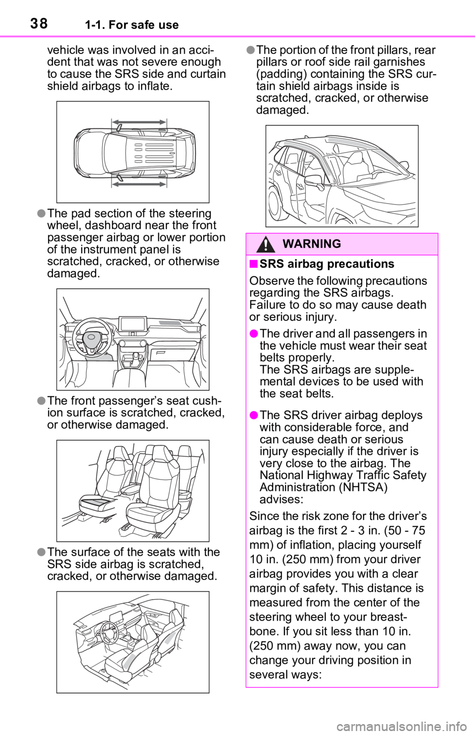 TOYOTA RAV4 2021  Owners Manual (in English) 381-1. For safe use
vehicle was involved in an acci-
dent that was not severe enough 
to cause the SRS side and curtain 
shield airbags to inflate.
●The pad section of the steering 
wheel, dashboard