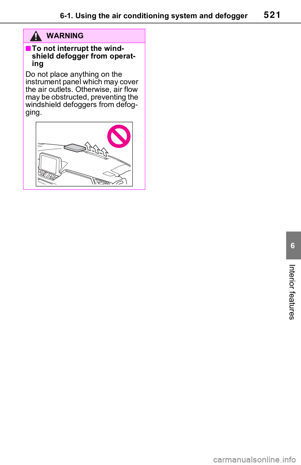 TOYOTA RAV4 2021 Owners Manual (in English) 5216-1. Using the air conditioning system and defogger
6
Interior features
WARNING
■To not interrupt the wind-
shield defogger from operat-
ing
Do not place anything on the
instrument panel which m TOYOTA RAV4 2021 Owners Manual (in English) 5216-1. Using the air conditioning system and defogger
6
Interior features
WARNING
■To not interrupt the wind-
shield defogger from operat-
ing
Do not place anything on the
instrument panel which m