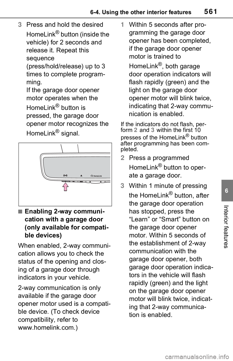 TOYOTA RAV4 2021  Owners Manual (in English) 5616-4. Using the other interior features
6
Interior features
3Press and hold the desired 
HomeLink
® button (inside the 
vehicle) for 2 seconds and 
release it. Repeat this 
sequence 
(press/hold/re