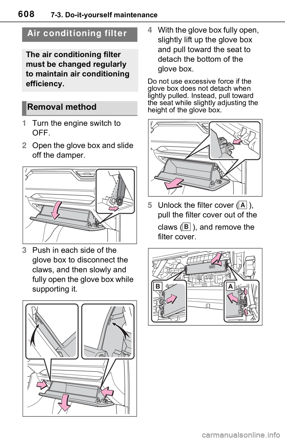 TOYOTA RAV4 2021  Owners Manual (in English) 6087-3. Do-it-yourself maintenance
1Turn the engine switch to 
OFF.
2 Open the glove box and slide 
off the damper.
3 Push in each side of the 
glove box to disconnect the 
claws, and then slowly and 