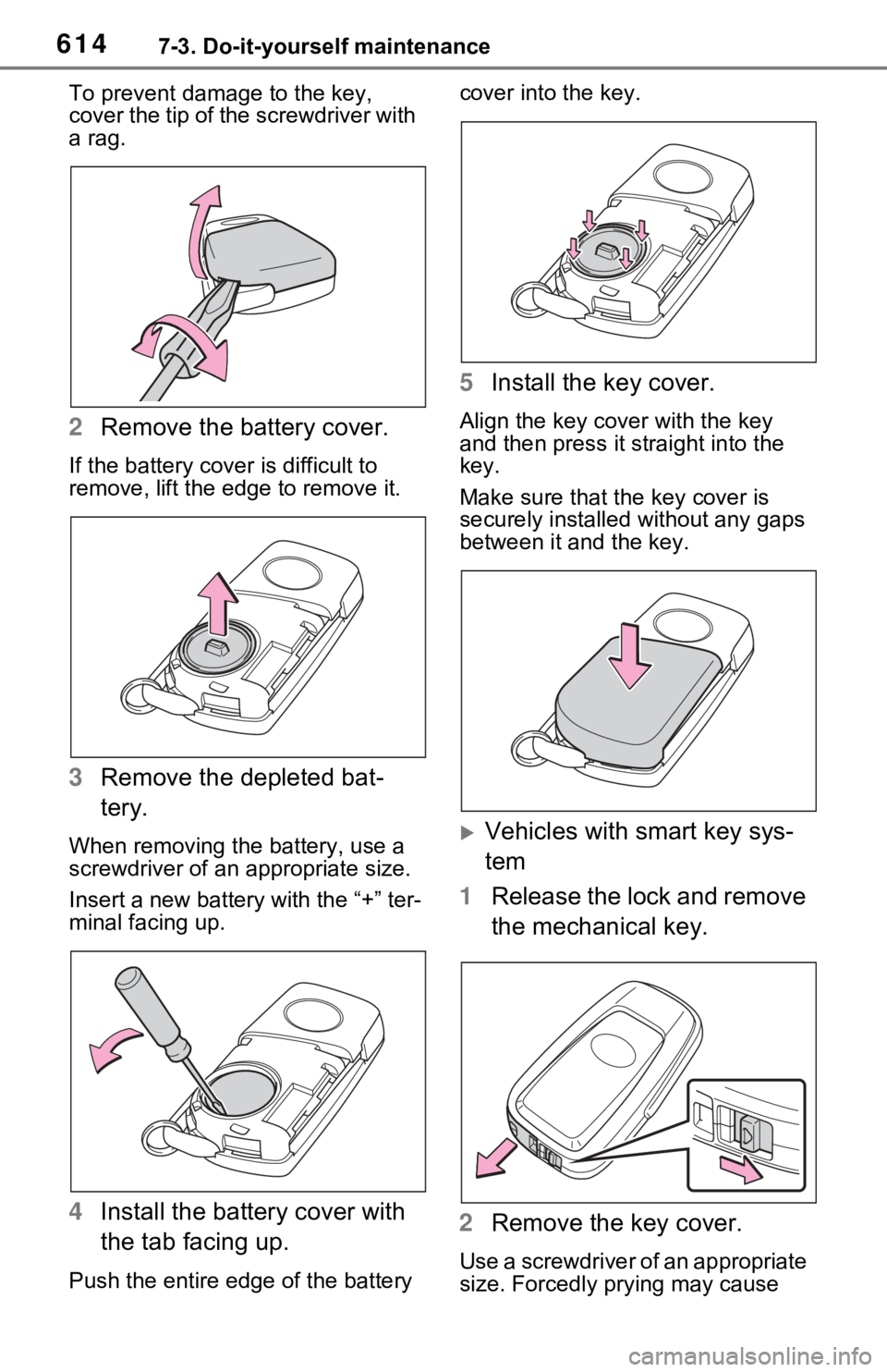 TOYOTA RAV4 2021  Owners Manual (in English) 6147-3. Do-it-yourself maintenance
To prevent damag e to the key, 
cover the tip of the screwdriver with 
a rag.
2 Remove the battery cover.
If the battery cover is difficult to 
remove, lift the ed g