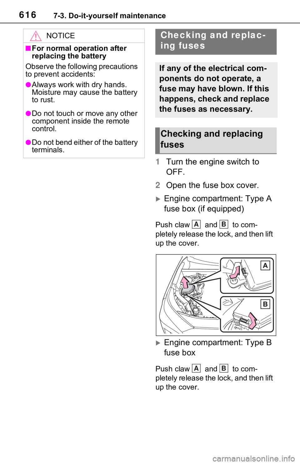 TOYOTA RAV4 2021  Owners Manual (in English) 6167-3. Do-it-yourself maintenance
1Turn the engine switch to 
OFF.
2 Open the fuse box cover.
Engine compartment: Type A 
fuse box (if equipped)
Push claw   and   to com-
pletely release the lock,