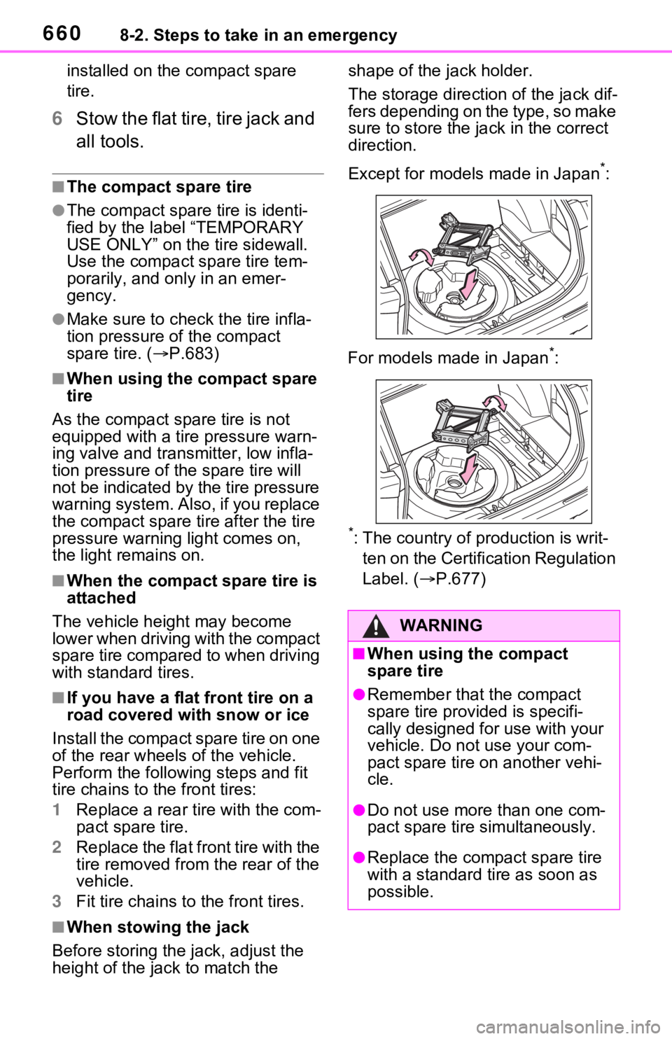 TOYOTA RAV4 2021  Owners Manual (in English) 6608-2. Steps to take in an emergency
installed on the compact spare 
tire.
6Stow the flat tire, tire jack and 
all tools.
■The compact spare tire
●The compact spare tire is identi-
fied by the la