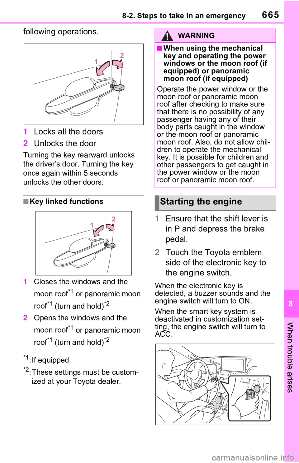 TOYOTA RAV4 2021  Owners Manual (in English) 6658-2. Steps to take in an emergency
8
When trouble arises
following operations.
1Locks all the doors
2 Unlocks the door
Turning the key rearward unlocks 
the driver’s door. Turning the key 
once a