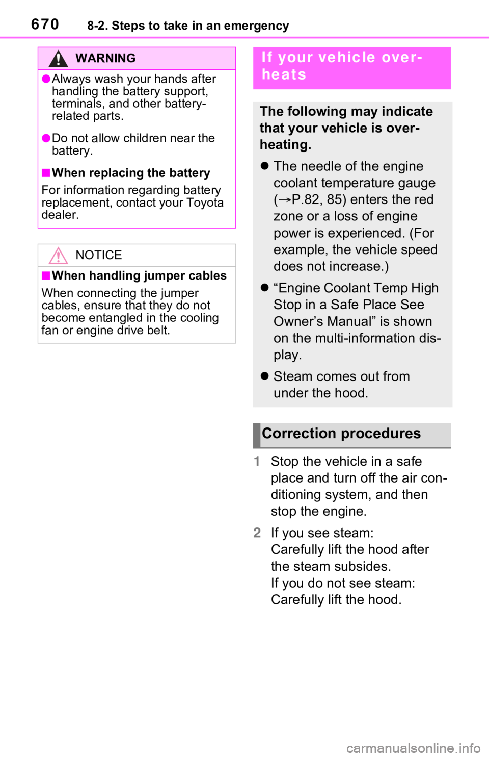 TOYOTA RAV4 2021  Owners Manual (in English) 6708-2. Steps to take in an emergency
1Stop the vehicle in a safe 
place and turn off the air con-
ditioning system, and then 
stop the engine.
2 If you see steam:
Carefully lift the hood after 
the s