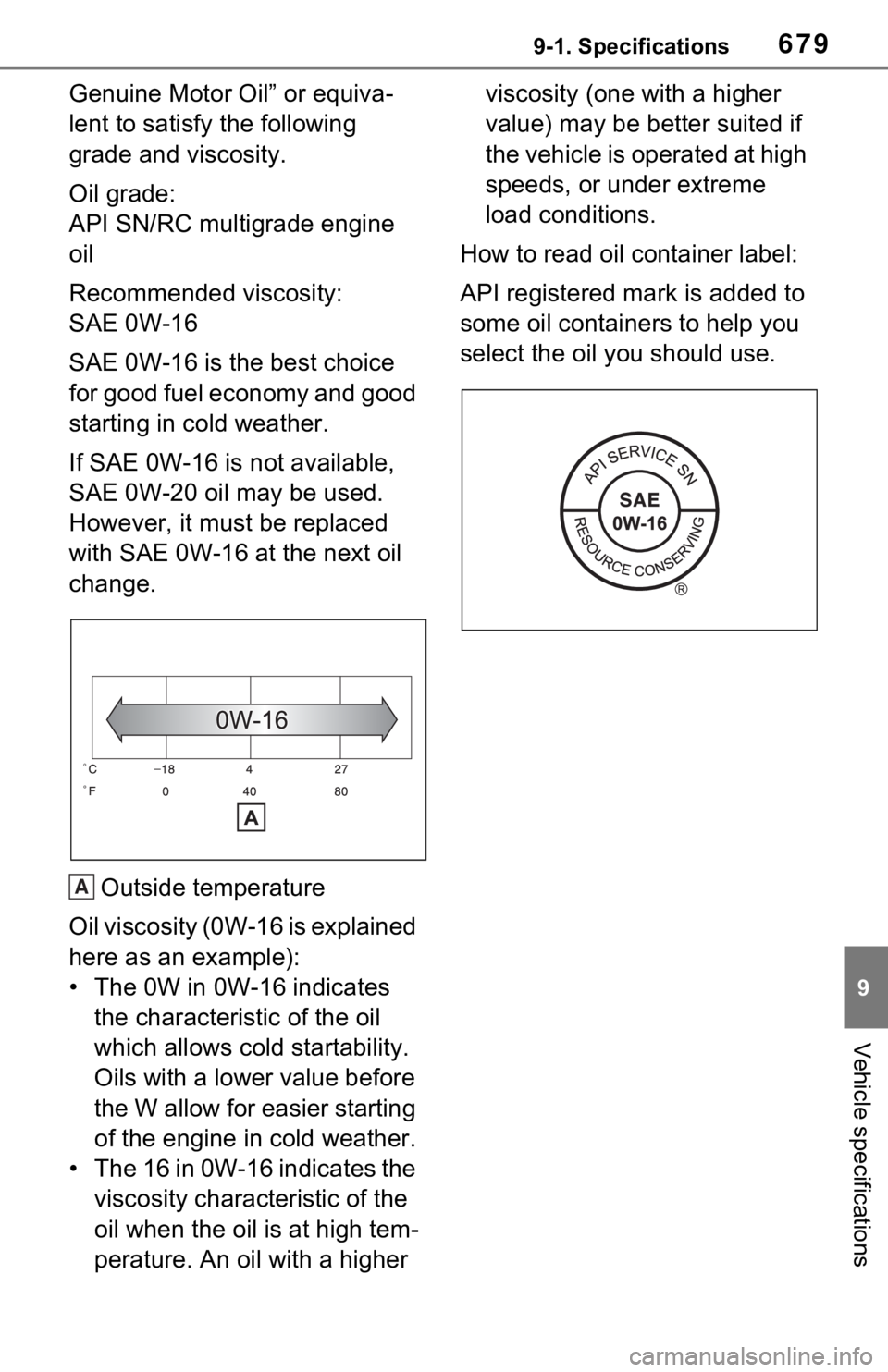TOYOTA RAV4 2021 Owners Manual (in English) 6799-1. Specifications
9
Vehicle specifications
Genuine Motor Oil” or equiva-
lent to satisfy the following
grade and viscosity.
Oil grade:
API SN/RC multigrade engine
oil
Recommended viscosity: TOYOTA RAV4 2021 Owners Manual (in English) 6799-1. Specifications
9
Vehicle specifications
Genuine Motor Oil” or equiva-
lent to satisfy the following
grade and viscosity.
Oil grade:
API SN/RC multigrade engine
oil
Recommended viscosity:
