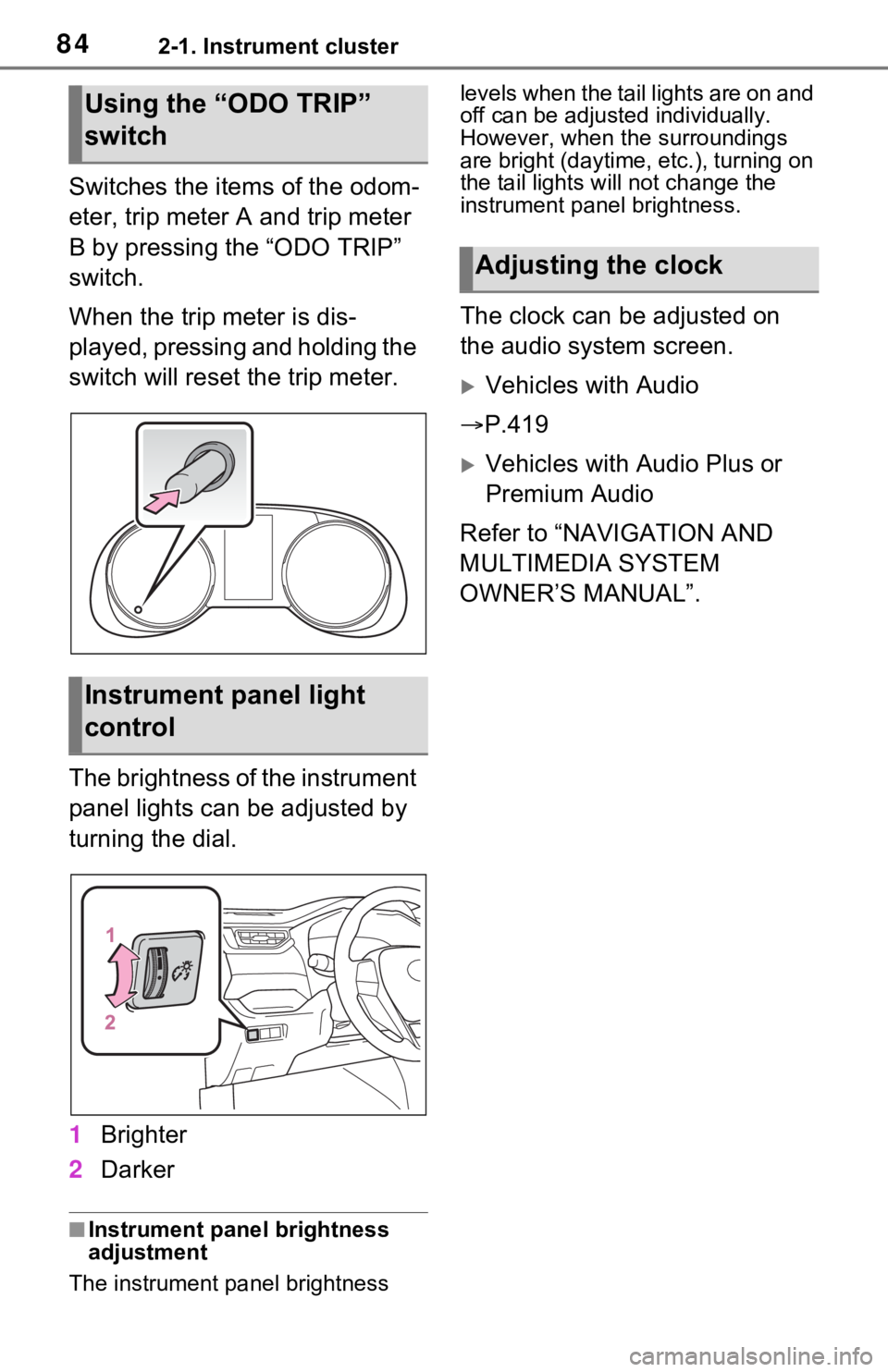TOYOTA RAV4 2021 Owners Manual (in English) 842-1. Instrument cluster
Switches the items of the odom-
eter, trip meter A and trip meter
B by pressing the “ODO TRIP”
switch.
When the trip meter is dis-
played, pressing and holding the
swi TOYOTA RAV4 2021 Owners Manual (in English) 842-1. Instrument cluster
Switches the items of the odom-
eter, trip meter A and trip meter
B by pressing the “ODO TRIP”
switch.
When the trip meter is dis-
played, pressing and holding the
swi