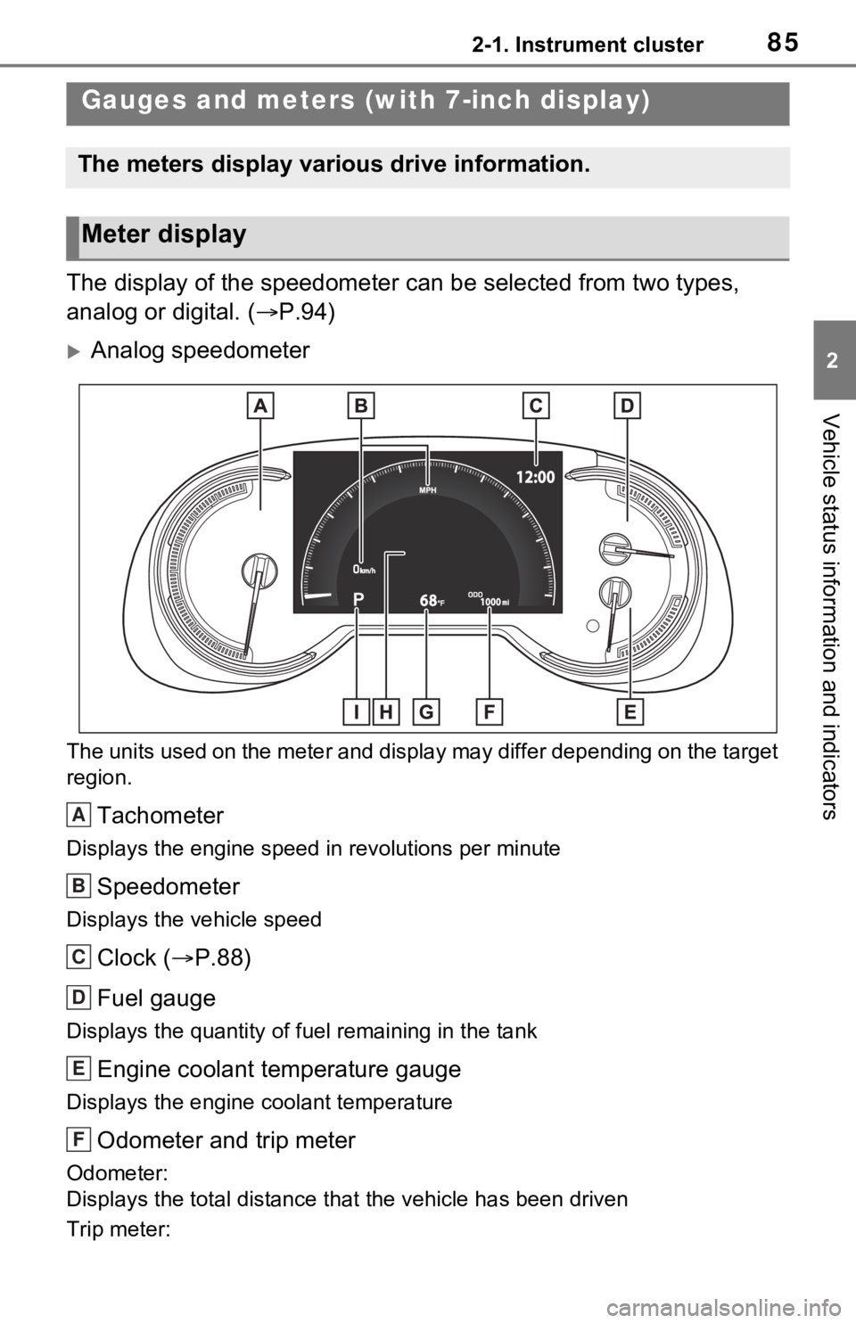 TOYOTA RAV4 2021  Owners Manual (in English) 852-1. Instrument cluster
2
Vehicle status information and indicators
The display of the speedometer can be selected from two types, 
analog or digital. ( P.94)
Analog speedometer
The units used