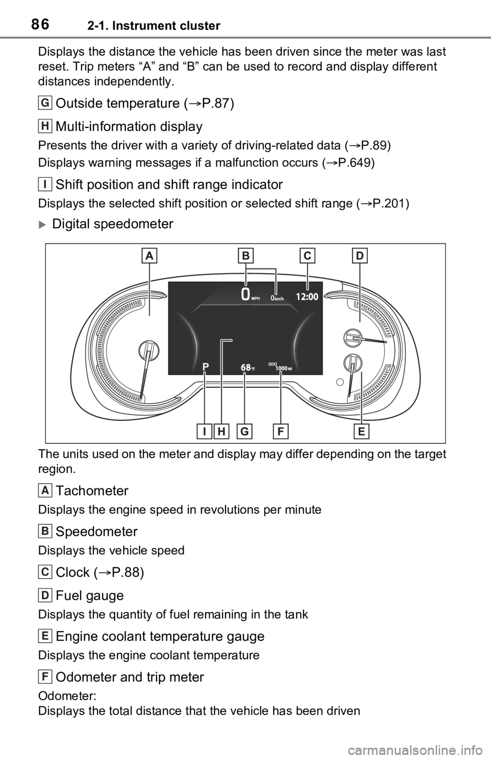 TOYOTA RAV4 2021  Owners Manual (in English) 862-1. Instrument cluster
Displays the distance the vehicle has been driven since the meter was last 
reset. Trip meters “A” and “B” c an be used to record and display different 
distances ind