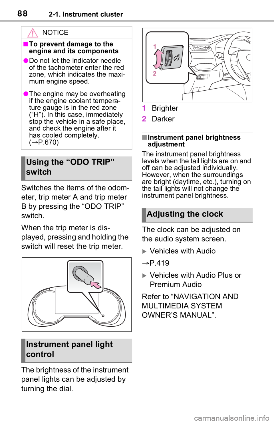 TOYOTA RAV4 2021  Owners Manual (in English) 882-1. Instrument cluster
Switches the items of the odom-
eter, trip meter A and trip meter 
B by pressing the “ODO TRIP” 
switch.
When the trip meter is dis-
played, pressing and holding the 
swi