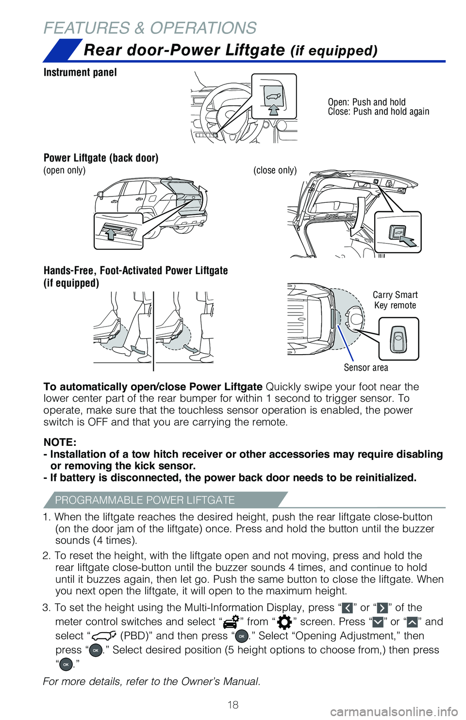 TOYOTA RAV4 2021 (in English) User Guide 18
FEATURES & OPERATIONS
NOTE:
- Installation of a tow hitch receiver or other accessories may require disabling or removing the kick sensor.
- If battery is disconnected, the power back door needs t TOYOTA RAV4 2021 (in English) User Guide 18
FEATURES & OPERATIONS
NOTE:
- Installation of a tow hitch receiver or other accessories may require disabling or removing the kick sensor.
- If battery is disconnected, the power back door needs t