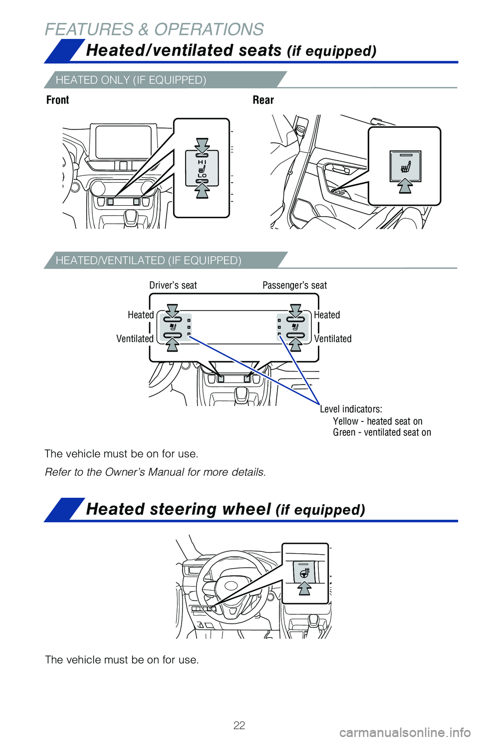 TOYOTA RAV4 2021  Owners Manual (in English) 22
FEATURES & OPERATIONSHeated/ventilated seats 
(if equipped)
FrontRear
The vehicle must be on for use.
Refer to the Owner’s Manual for more details.
Yellow - heated seat on
Green - ventilated seat