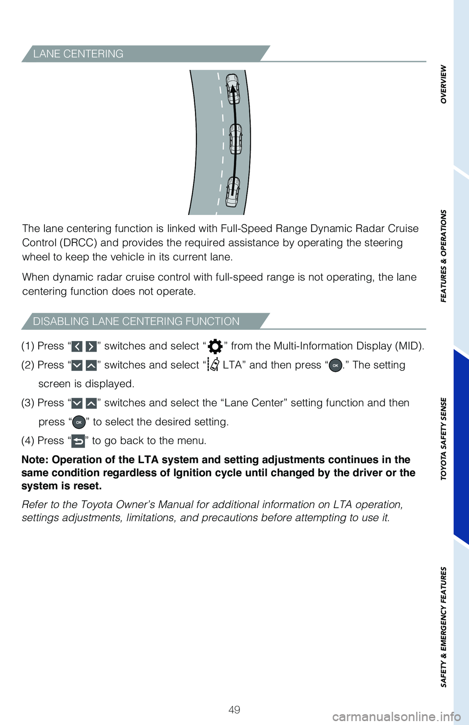 TOYOTA RAV4 2021  Owners Manual (in English) 49
LANE CENTERING
The lane centering function is linked with Full-Speed Range Dynamic Rada\
r Cruise 
Control (DRCC) and provides the required assistance by operating the steering 
wheel to keep the v