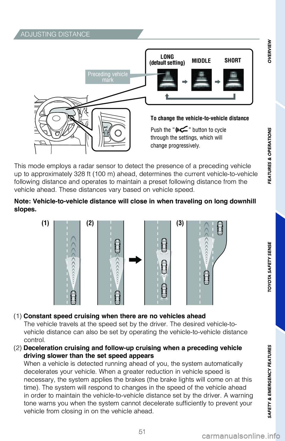 TOYOTA RAV4 2021 (in English) Workshop Manual 51
ADJUSTING DISTANCE
To change the vehicle-to-vehicle distance
Push the “
” button to cycle
through the settings, which will
change progressively.
This mode employs a radar sensor to detect th TOYOTA RAV4 2021 (in English) Workshop Manual 51
ADJUSTING DISTANCE
To change the vehicle-to-vehicle distance
Push the “
” button to cycle
through the settings, which will
change progressively.
This mode employs a radar sensor to detect th