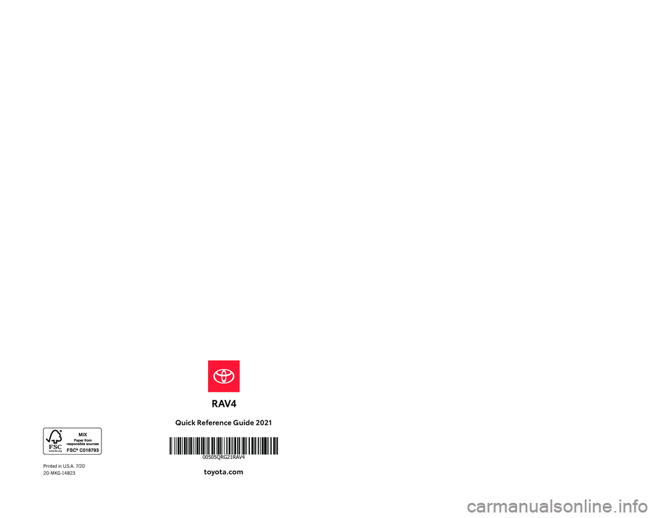 TOYOTA RAV4 2021   (in English) Repair Manual QUICK
REFERENCE 
GUIDE2021
Quick Reference Guide 2021 toyot\f.com
Printed in U.S.A. 7/20  
2 0 - M KG -14 8 2 3
00505QRG21RAV4
126982_20-MKG-14823 MY21 QRG COVER RAV4_R1.indd   17/16/20   4:39 PM 