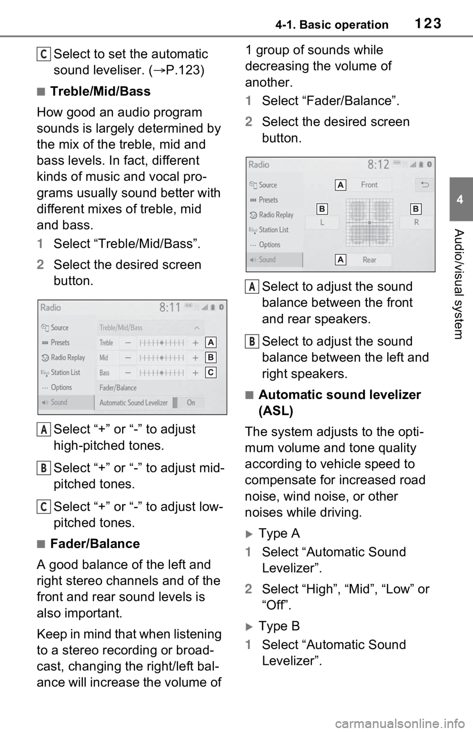 TOYOTA RAV4 2021  Accessories, Audio & Navigation (in English) 1234-1. Basic operation
4
Audio/visual system
Select to set the automatic 
sound leveliser. (P.123)
■Treble/Mid/Bass
How good an audio program 
sounds is largely determined by 
the mix of the tre
