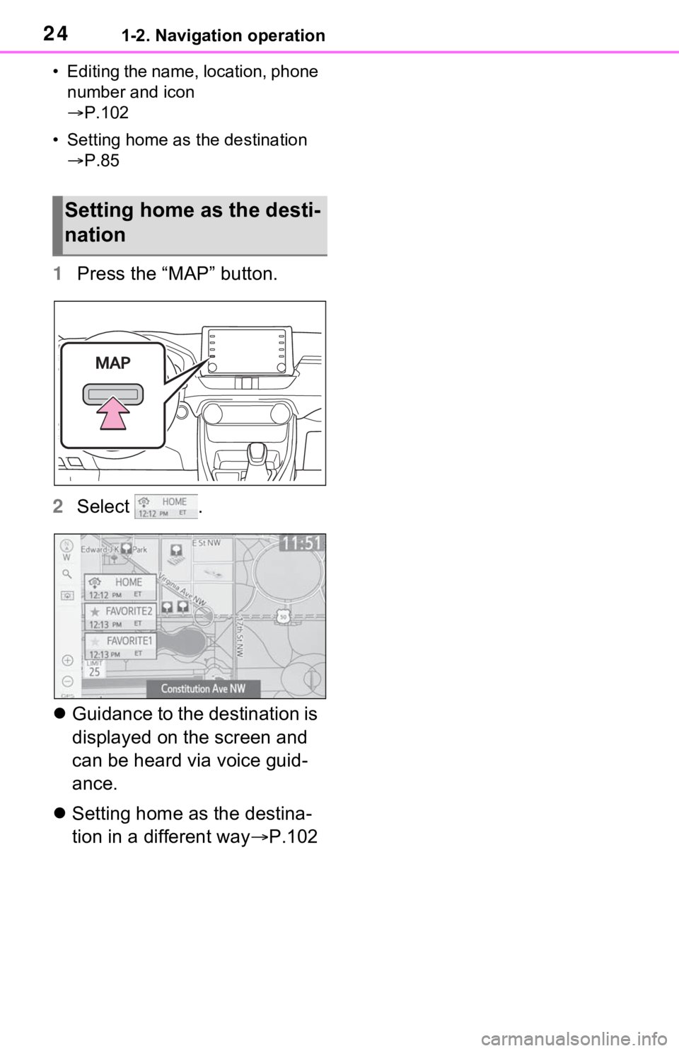 TOYOTA RAV4 2021 Accessories, Audio & Navigation (in English) 241-2. Navigation operation
• Editing the name, location, phone number and icon
P.102
• Setting home as the destination P.85
1 Press the “MAP” button.
2 Select .
Guidance to the TOYOTA RAV4 2021 Accessories, Audio & Navigation (in English) 241-2. Navigation operation
• Editing the name, location, phone number and icon
P.102
• Setting home as the destination P.85
1 Press the “MAP” button.
2 Select .
Guidance to the