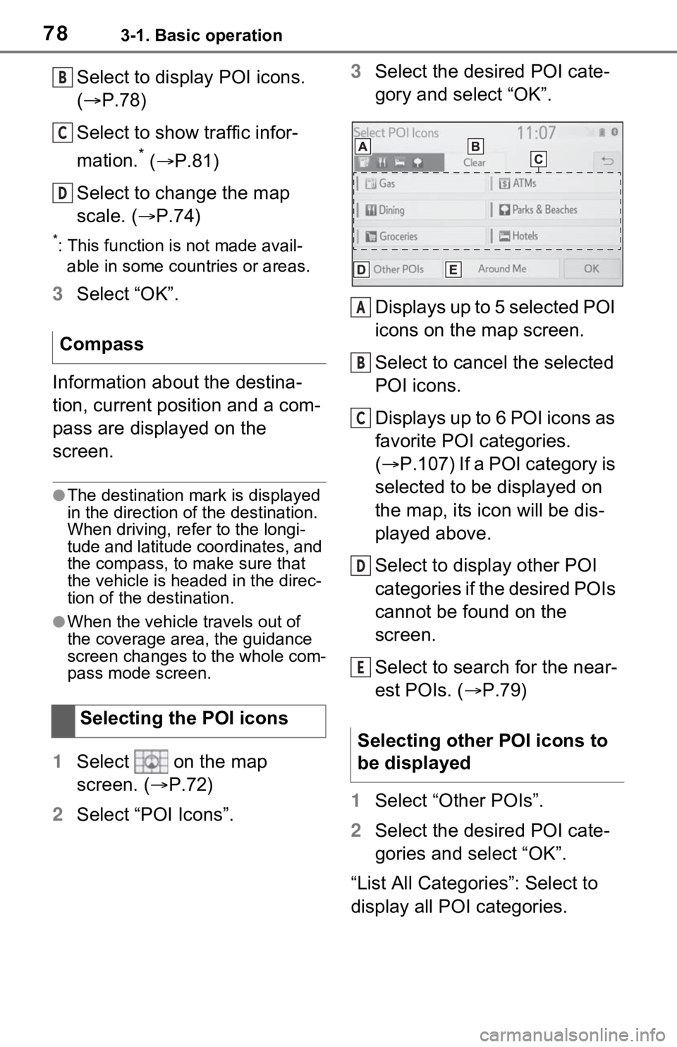 TOYOTA RAV4 2021 Accessories, Audio & Navigation (in English) 783-1. Basic operation
Select to display POI icons.
(P.78)
Select to show traffic infor-
mation.
* ( P.81)
Select to change the map
scale. ( P.74)
*: This function is not made avail-
able TOYOTA RAV4 2021 Accessories, Audio & Navigation (in English) 783-1. Basic operation
Select to display POI icons.
(P.78)
Select to show traffic infor-
mation.
* ( P.81)
Select to change the map
scale. ( P.74)
*: This function is not made avail-
able