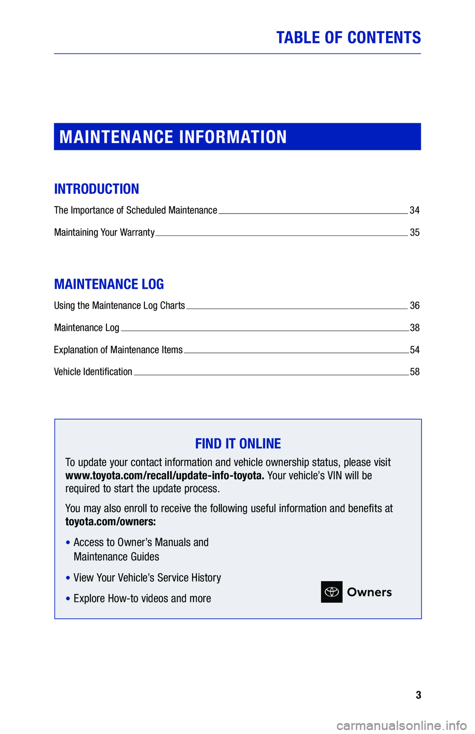 TOYOTA RAV4 2021  Warranties & Maintenance Guides (in English) 3
TABLE OF CONTENTS
MAINTENANCE INFORMATION
INTRODUCTION
The Importance of Scheduled Maintenance  34
Maintaining Your Warranty 
 35
MAINTENANCE LOG
Using the Maintenance Log Charts  36
Maintenance Log