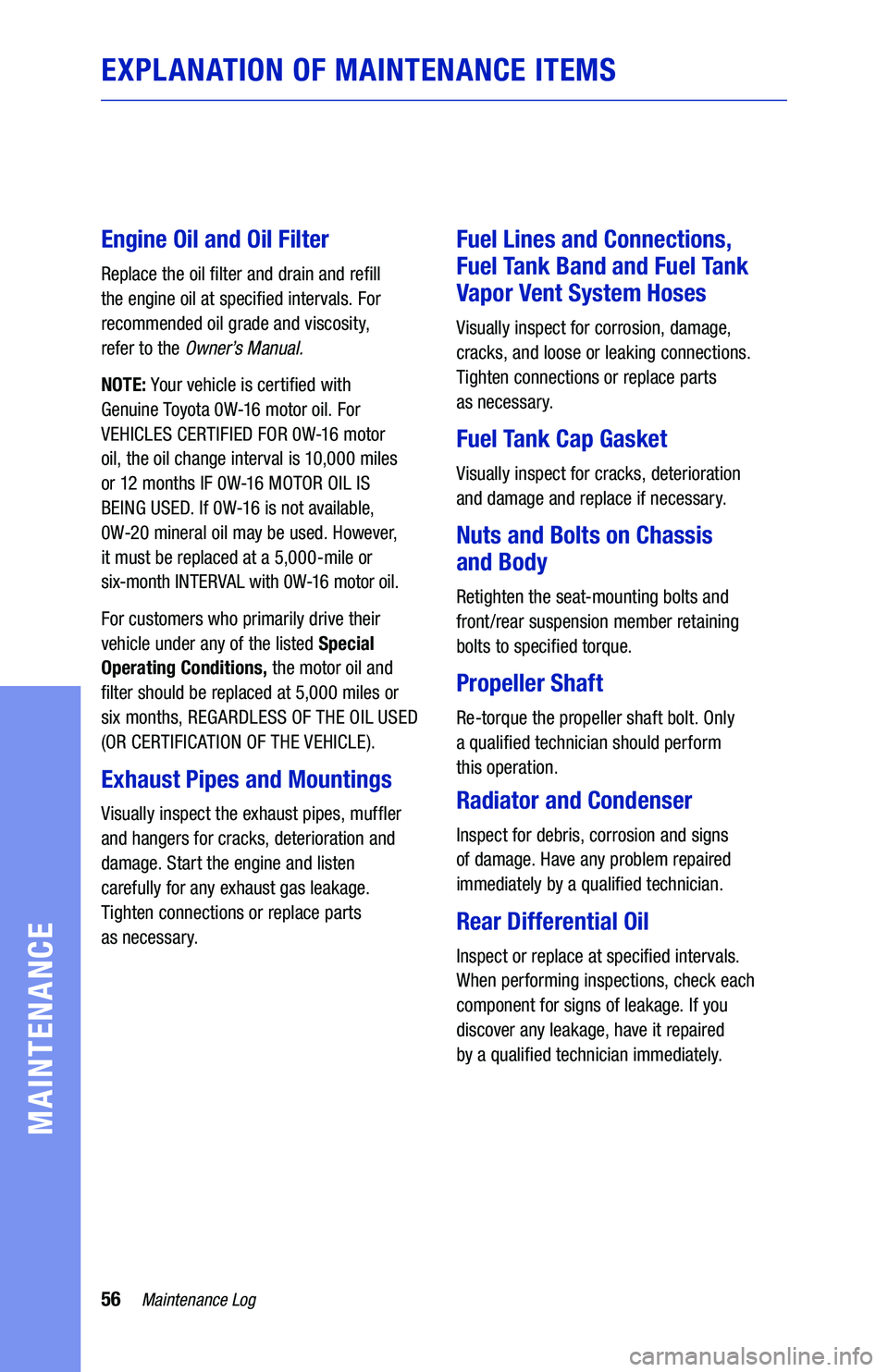 TOYOTA RAV4 2021 Warranties & Maintenance Guides (in English) 56Maintenance Log
MAINTENANCE
EXPLANATION OF MAINTENANCE ITEMS
Engine Oil and Oil Filter
Replace the oil filter and drain and refill
the engine oil at specified intervals. For
recommended oil grade TOYOTA RAV4 2021 Warranties & Maintenance Guides (in English) 56Maintenance Log
MAINTENANCE
EXPLANATION OF MAINTENANCE ITEMS
Engine Oil and Oil Filter
Replace the oil filter and drain and refill
the engine oil at specified intervals. For
recommended oil grade