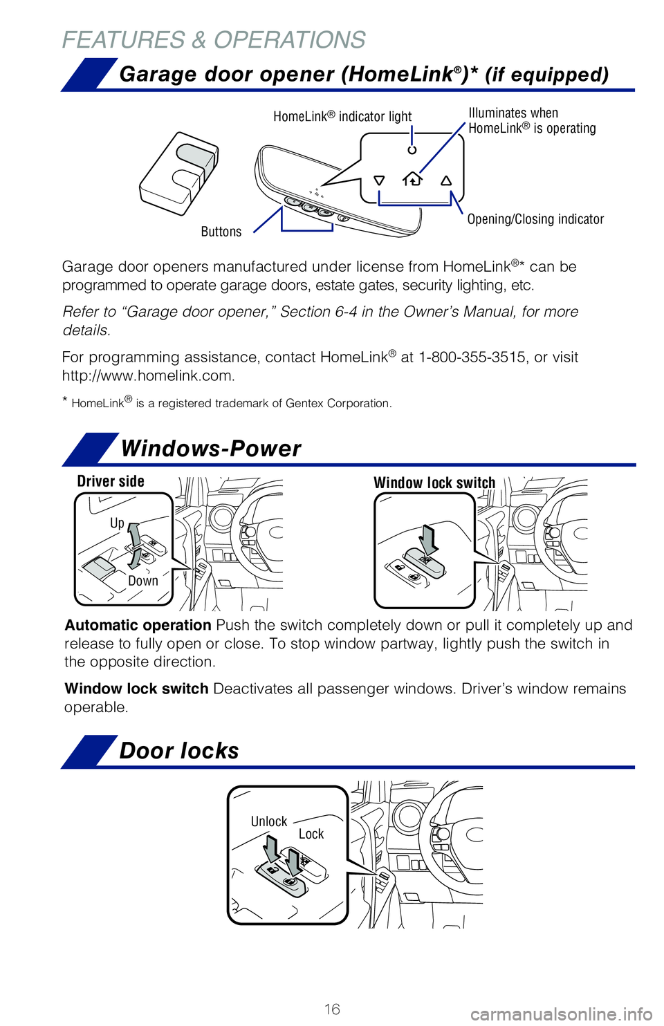TOYOTA RAV4 HYBRID 2018   (in English) User Guide 16
FEATURES & OPERATIONS
Automatic operation Push the switch completely down or pull it completely up and 
release to fully open or close. To stop window partway, lightly push the switch\
 in 
the opp