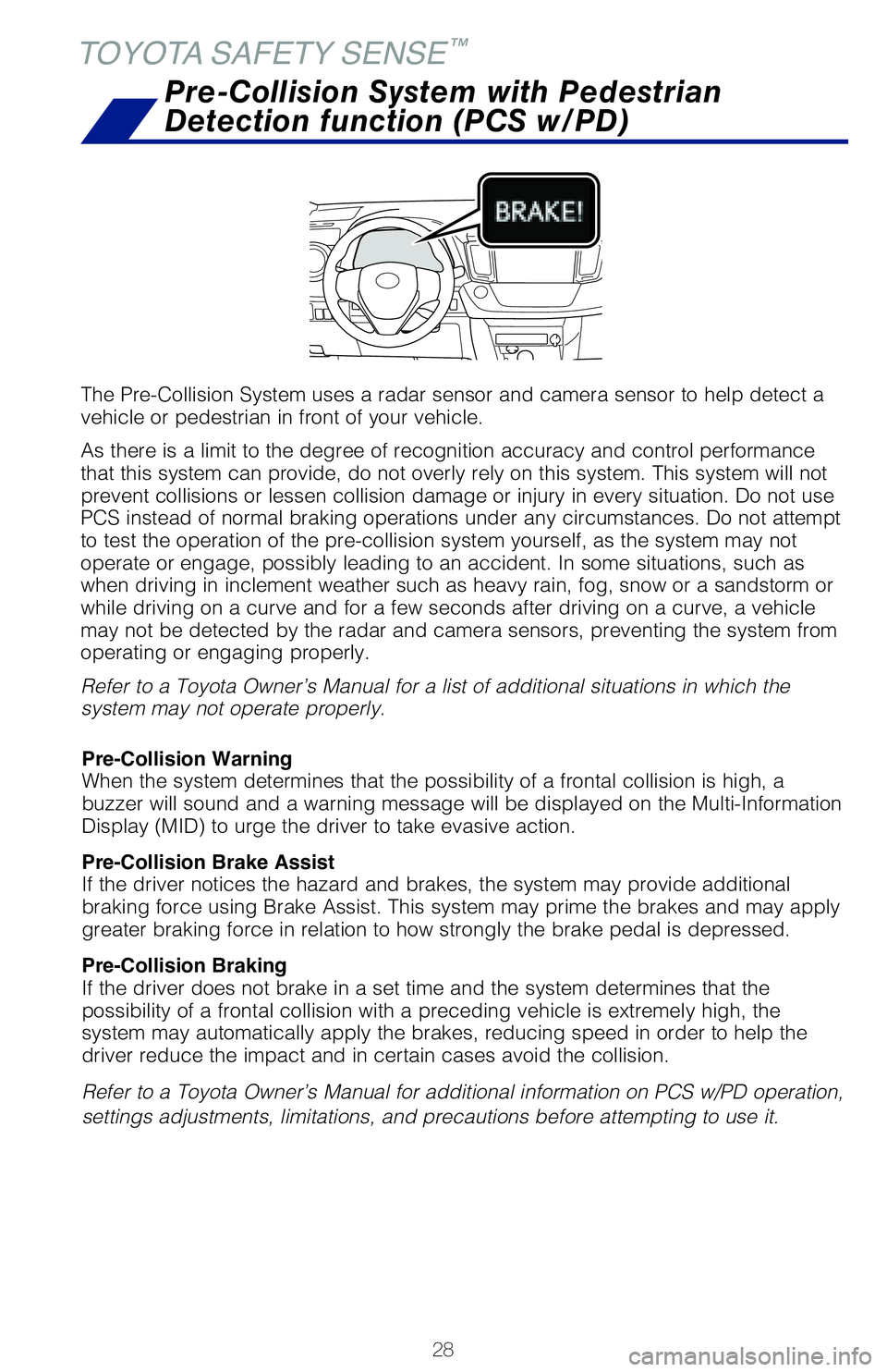 TOYOTA RAV4 HYBRID 2018   (in English) Owners Manual 28
The Pre-Collision System uses a radar sensor and camera sensor to help d\
etect a 
vehicle or pedestrian in front of your vehicle.
As there is a limit to the degree of recognition accuracy and cont