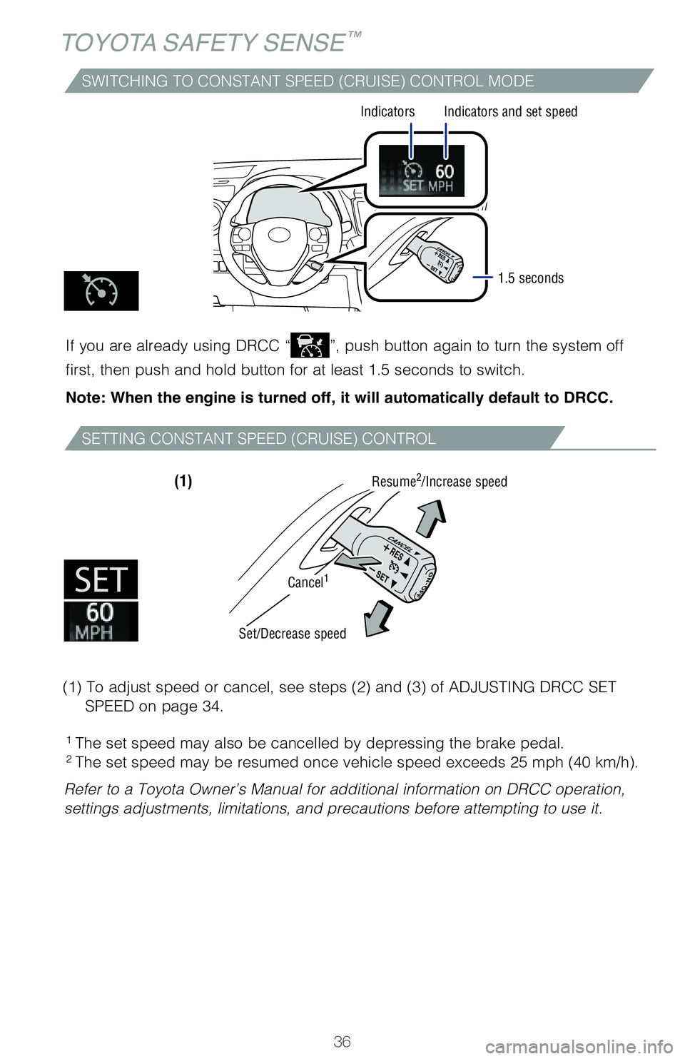 TOYOTA RAV4 HYBRID 2018   (in English) Owners Guide 36
TOYOTA SAFETY SENSE™
(1) With the engine switch in IGNITION ON mode and headlight switch tu\
rned to “AUTO” position, push lever away from you.
The  “
” indicator will come on when the he