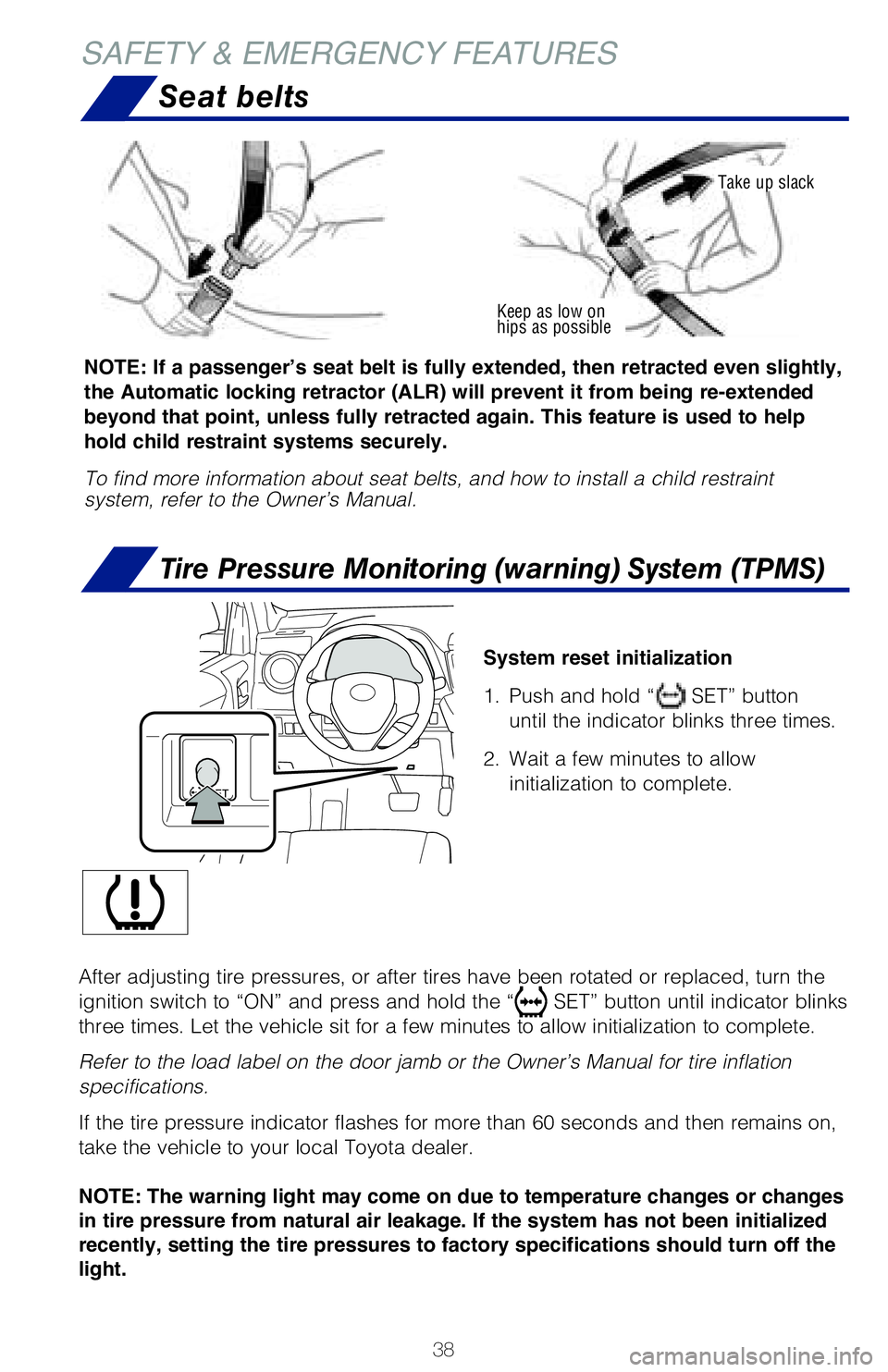 TOYOTA RAV4 HYBRID 2018   (in English) Owners Guide 38
System reset initialization
1. Push and hold “
 SET” button 
  until the indicator blinks three times.
2.  Wait a few minutes to allow
  initialization to complete.
Seat belts
SAFETY & EMERGENC