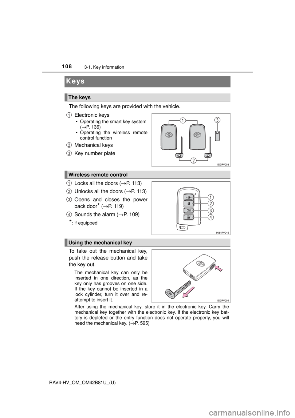 TOYOTA RAV4 HYBRID 2018 Owners Manual (in English) 108
RAV4-HV_OM_OM42B81U_(U)
3-1. Key information
Keys
The following keys are provided with the vehicle.Electronic keys
• Operating the smart key system(→P. 136)
• Operating the wireless remote c TOYOTA RAV4 HYBRID 2018 Owners Manual (in English) 108
RAV4-HV_OM_OM42B81U_(U)
3-1. Key information
Keys
The following keys are provided with the vehicle.Electronic keys
• Operating the smart key system(→P. 136)
• Operating the wireless remote c