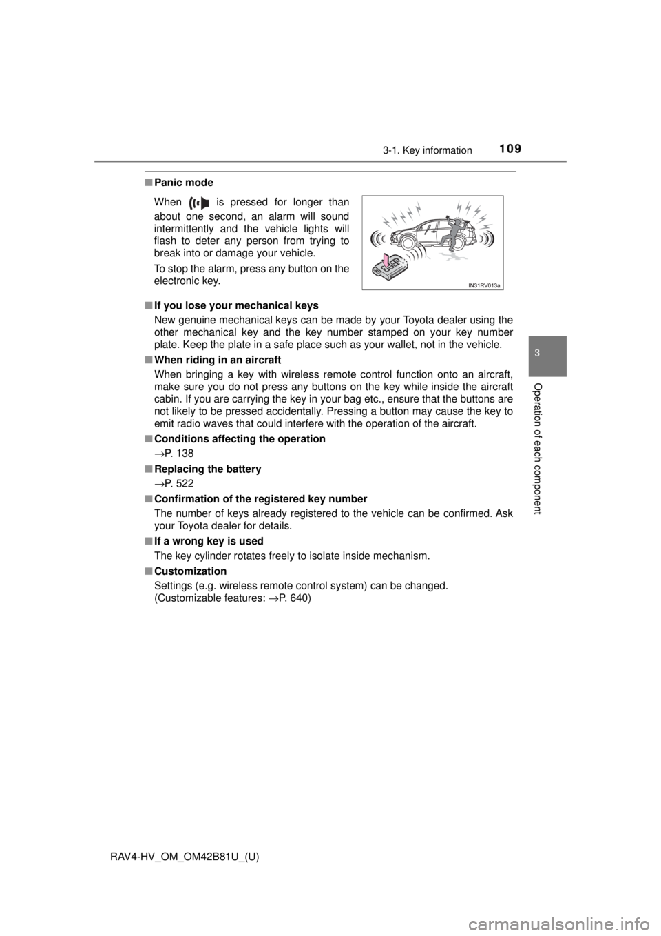 TOYOTA RAV4 HYBRID 2018 Owners Manual (in English) RAV4-HV_OM_OM42B81U_(U)
1093-1. Key information
3
Operation of each component
■Panic mode
■ If you lose your mechanical keys
New genuine mechanical keys can be made by your Toyota dealer using the TOYOTA RAV4 HYBRID 2018 Owners Manual (in English) RAV4-HV_OM_OM42B81U_(U)
1093-1. Key information
3
Operation of each component
■Panic mode
■ If you lose your mechanical keys
New genuine mechanical keys can be made by your Toyota dealer using the