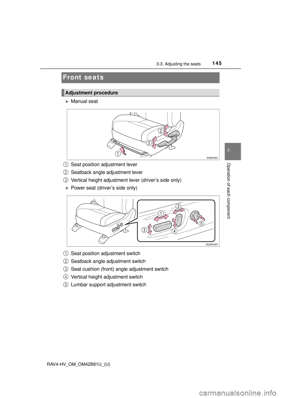 TOYOTA RAV4 HYBRID 2018  Owners Manual (in English) 145
RAV4-HV_OM_OM42B81U_(U)
3-3. Adjusting the seats
3
Operation of each component
Front seats
Manual seat
Seat position adjustment lever
Seatback angle adjustment lever
Vertical height adjustment 