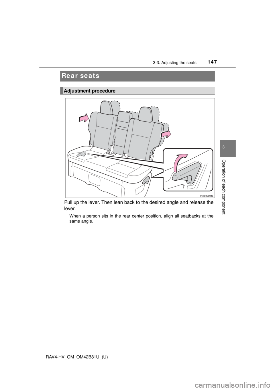 TOYOTA RAV4 HYBRID 2018  Owners Manual (in English) 147
RAV4-HV_OM_OM42B81U_(U)
3-3. Adjusting the seats
3
Operation of each component
Rear seats
Pull up the lever. Then lean back to the desired angle and release the
lever.
When a person sits in the re