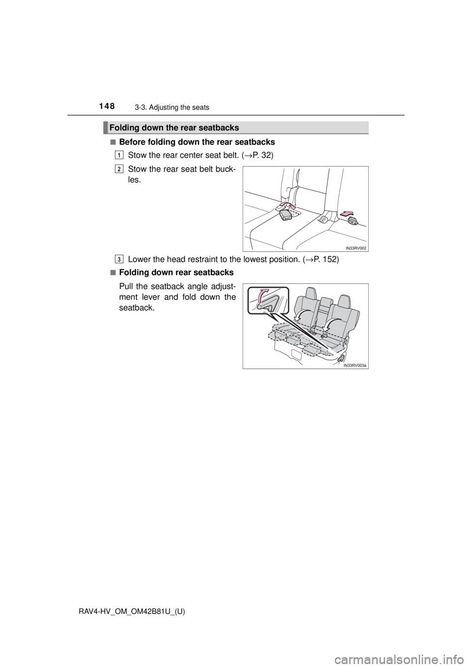 TOYOTA RAV4 HYBRID 2018  Owners Manual (in English) 148
RAV4-HV_OM_OM42B81U_(U)
3-3. Adjusting the seats
■Before folding down the rear seatbacksStow the rear center seat belt. ( →P.  3 2 )
Stow the rear seat belt buck-
les.
Lower the head restraint