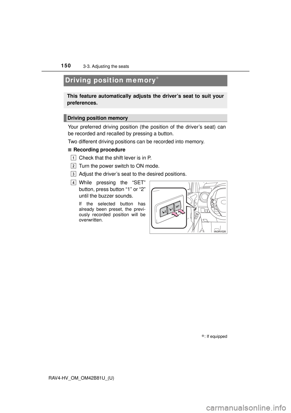 TOYOTA RAV4 HYBRID 2018  Owners Manual (in English) 150
RAV4-HV_OM_OM42B81U_(U)
3-3. Adjusting the seats
Driving position memory∗
Your preferred driving position (the position of the driver’s seat) can
be recorded and recalled by pressing a button.