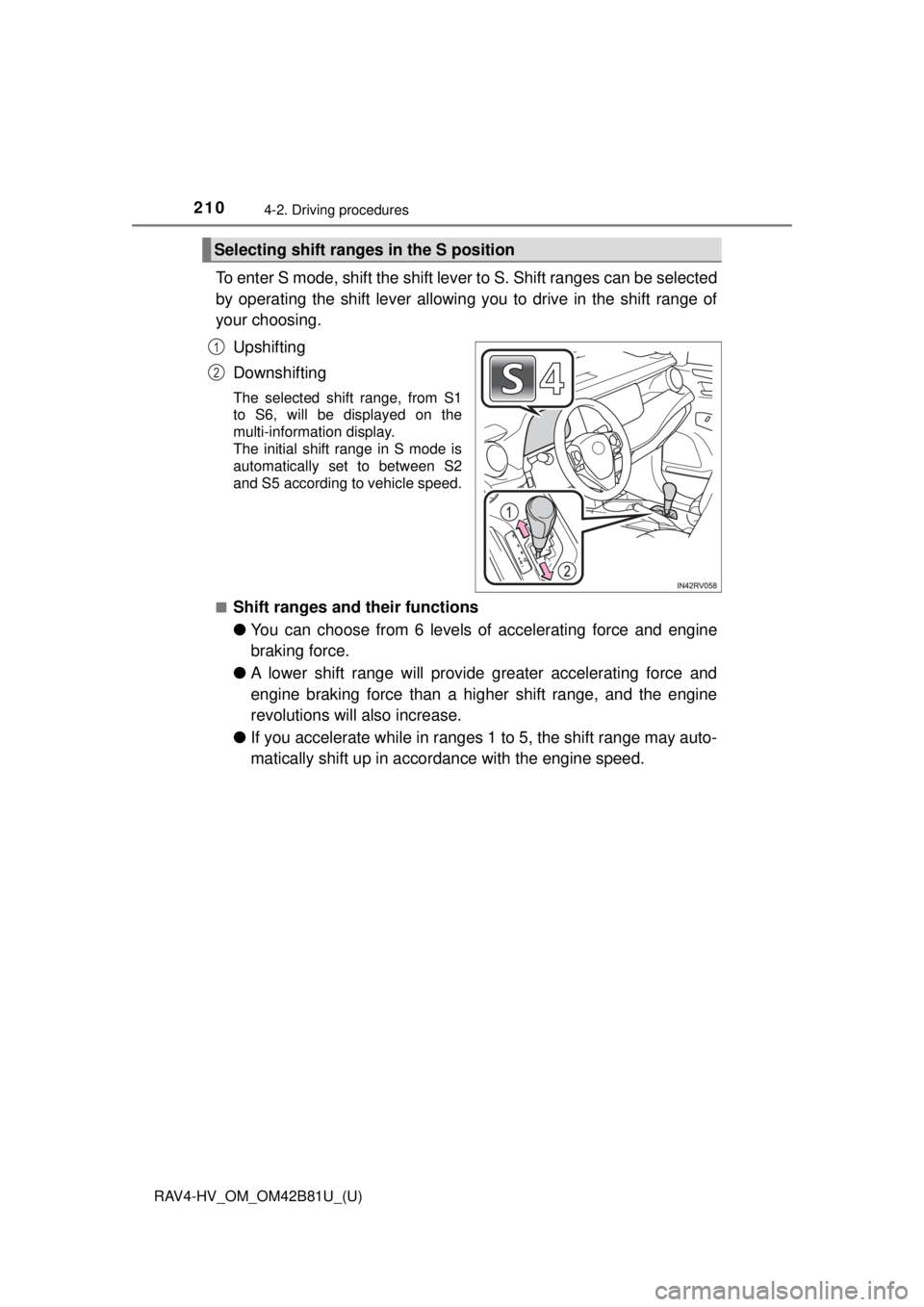 TOYOTA RAV4 HYBRID 2018  Owners Manual (in English) 210
RAV4-HV_OM_OM42B81U_(U)
4-2. Driving procedures
To enter S mode, shift the shift lever to S. Shift ranges can be selected
by operating the shift lever allowing you to drive in the shift range of
y