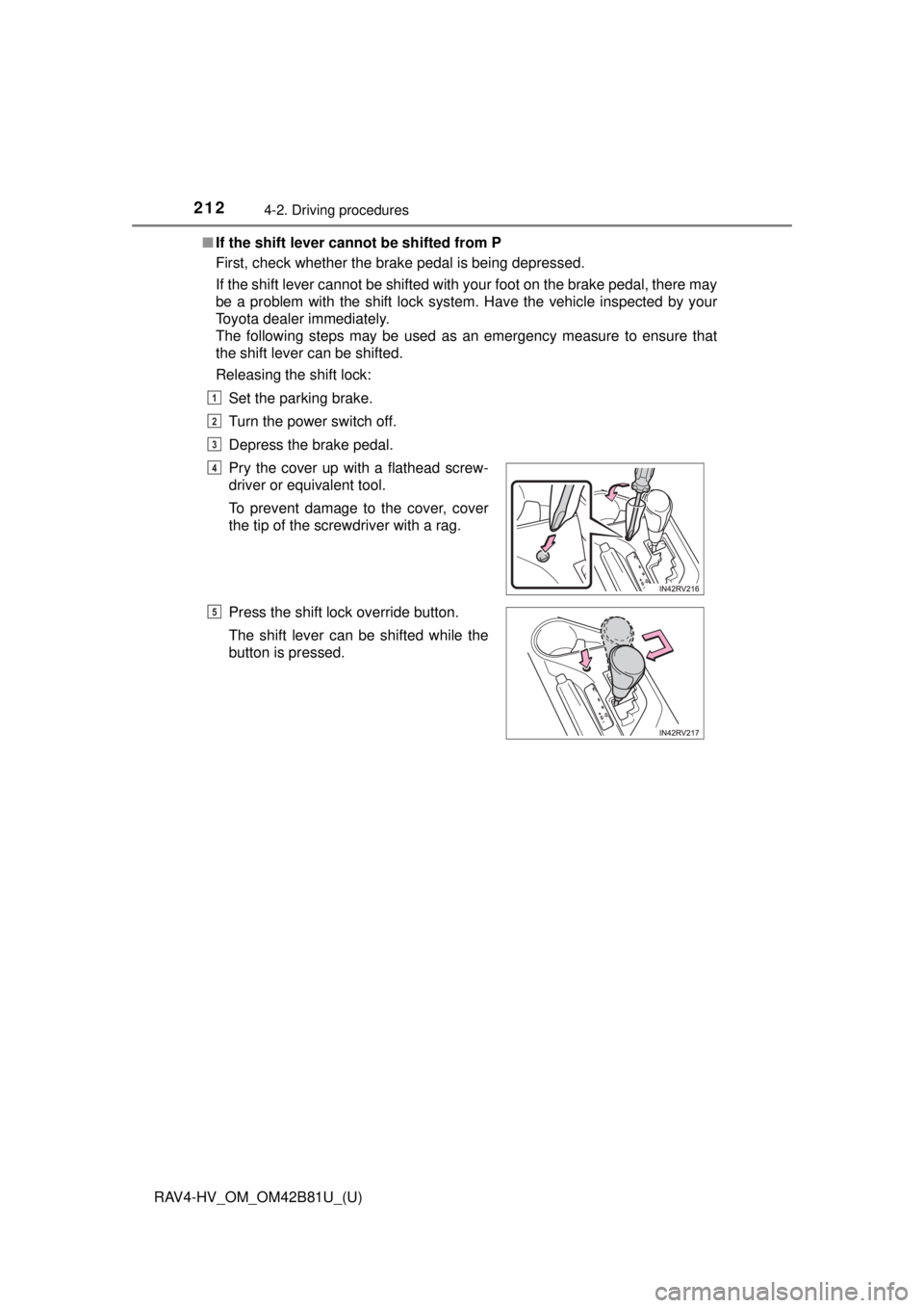 TOYOTA RAV4 HYBRID 2018  Owners Manual (in English) 212
RAV4-HV_OM_OM42B81U_(U)
4-2. Driving procedures
■If the shift lever canno t be shifted from P
First, check whether the brake pedal is being depressed.
If the shift lever cannot be shifted with y