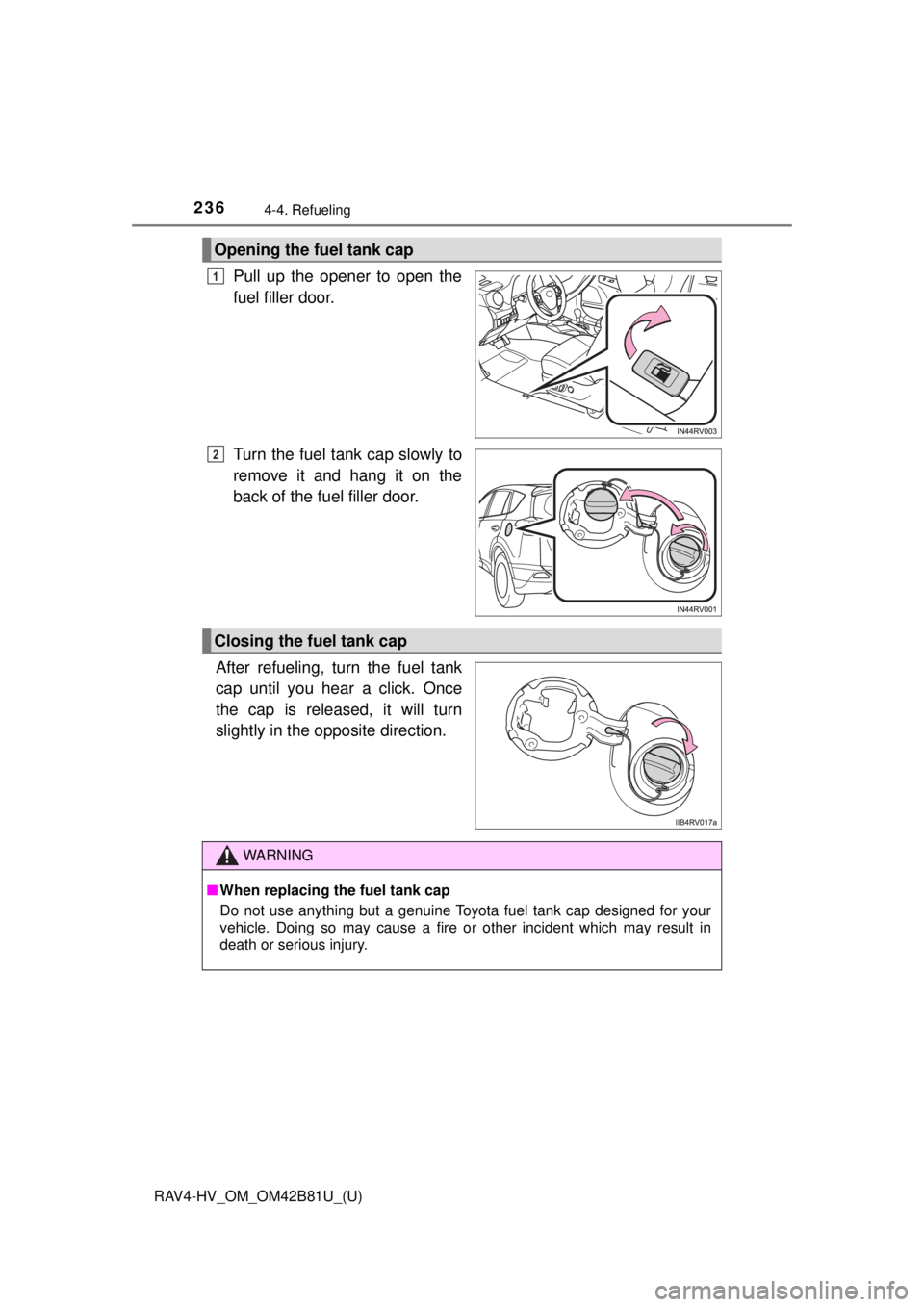 TOYOTA RAV4 HYBRID 2018 Owners Manual (in English) 236
RAV4-HV_OM_OM42B81U_(U)
4-4. Refueling
Pull up the opener to open the
fuel filler door.
Turn the fuel tank cap slowly to
remove it and hang it on the
back of the fuel filler door.
After refueling, TOYOTA RAV4 HYBRID 2018 Owners Manual (in English) 236
RAV4-HV_OM_OM42B81U_(U)
4-4. Refueling
Pull up the opener to open the
fuel filler door.
Turn the fuel tank cap slowly to
remove it and hang it on the
back of the fuel filler door.
After refueling,