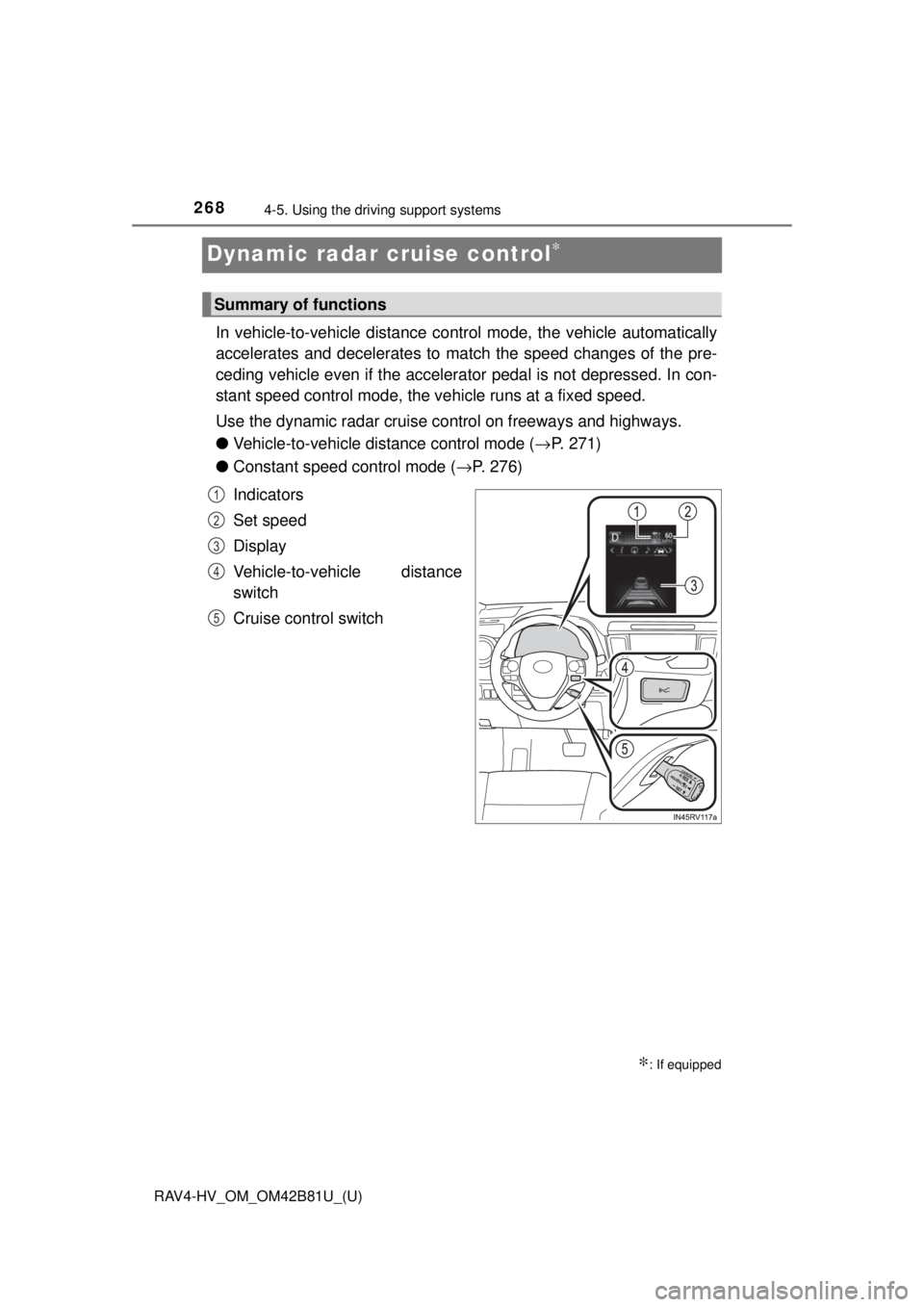 TOYOTA RAV4 HYBRID 2018 Owners Manual (in English) 268
RAV4-HV_OM_OM42B81U_(U)
4-5. Using the driving support systems
Dynamic radar cruise control∗
In vehicle-to-vehicle distance co ntrol mode, the vehicle automatically
accelerates and decelerates t TOYOTA RAV4 HYBRID 2018 Owners Manual (in English) 268
RAV4-HV_OM_OM42B81U_(U)
4-5. Using the driving support systems
Dynamic radar cruise control∗
In vehicle-to-vehicle distance co ntrol mode, the vehicle automatically
accelerates and decelerates t