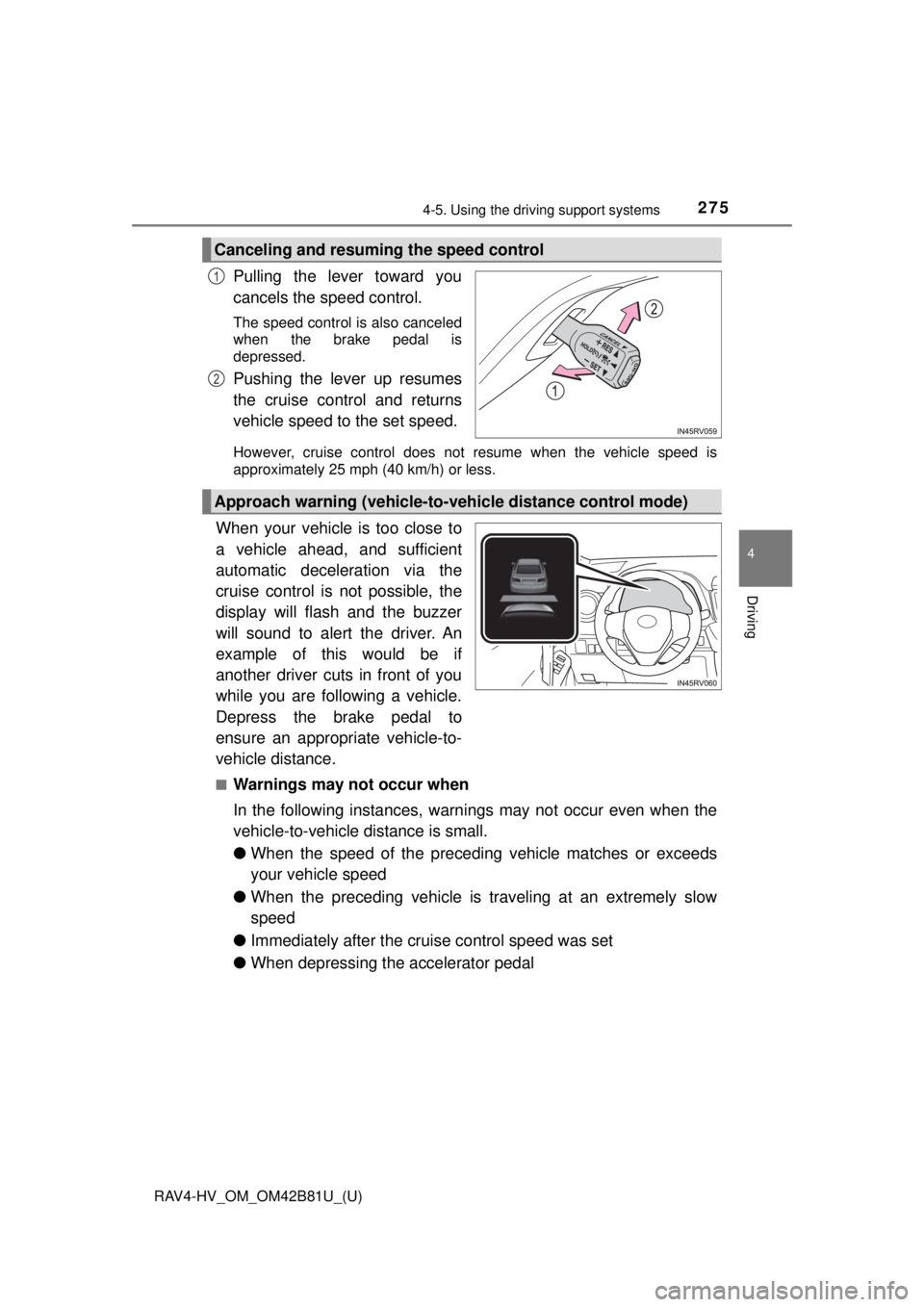 TOYOTA RAV4 HYBRID 2018 Owners Manual (in English) RAV4-HV_OM_OM42B81U_(U)
2754-5. Using the driving support systems
4
Driving
Pulling the lever toward you
cancels the speed control.
The speed control is also canceled
when the brake pedal is
depressed TOYOTA RAV4 HYBRID 2018 Owners Manual (in English) RAV4-HV_OM_OM42B81U_(U)
2754-5. Using the driving support systems
4
Driving
Pulling the lever toward you
cancels the speed control.
The speed control is also canceled
when the brake pedal is
depressed