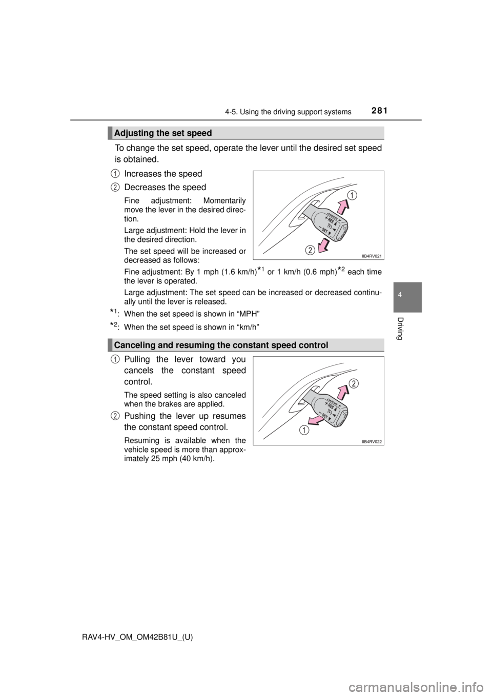 TOYOTA RAV4 HYBRID 2018 Owners Manual (in English) RAV4-HV_OM_OM42B81U_(U)
2814-5. Using the driving support systems
4
Driving
To change the set speed, operate the lever until the desired set speed
is obtained.
Increases the speed
Decreases the speed
TOYOTA RAV4 HYBRID 2018 Owners Manual (in English) RAV4-HV_OM_OM42B81U_(U)
2814-5. Using the driving support systems
4
Driving
To change the set speed, operate the lever until the desired set speed
is obtained.
Increases the speed
Decreases the speed