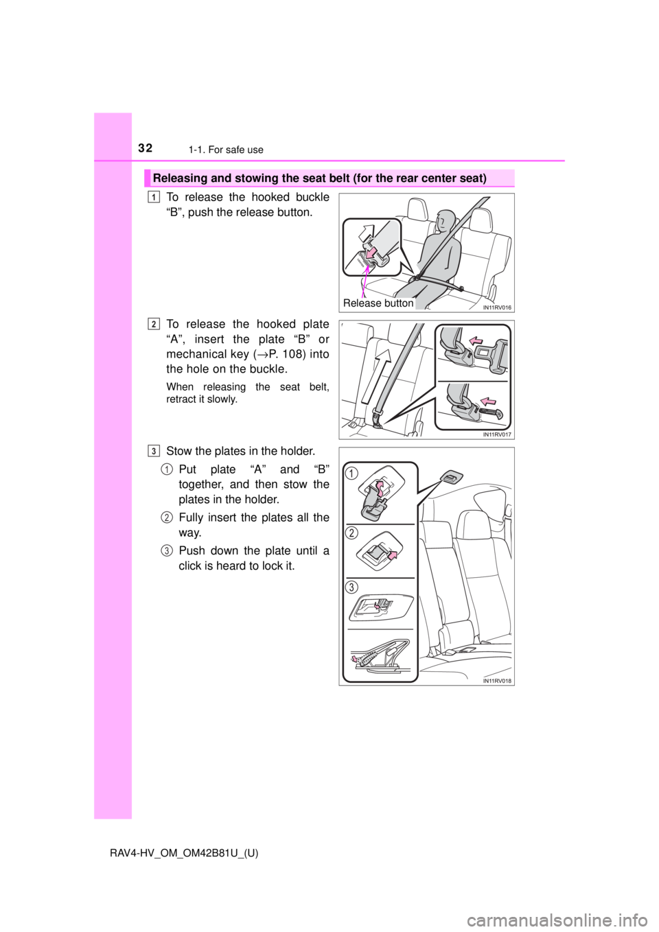 TOYOTA RAV4 HYBRID 2018 (in English) Owners Guide 321-1. For safe use
RAV4-HV_OM_OM42B81U_(U)
To release the hooked buckle
“B”, push the release button.
To release the hooked plate
“A”, insert the plate “B” or
mechanical key (→P. 108) i TOYOTA RAV4 HYBRID 2018 (in English) Owners Guide 321-1. For safe use
RAV4-HV_OM_OM42B81U_(U)
To release the hooked buckle
“B”, push the release button.
To release the hooked plate
“A”, insert the plate “B” or
mechanical key (→P. 108) i