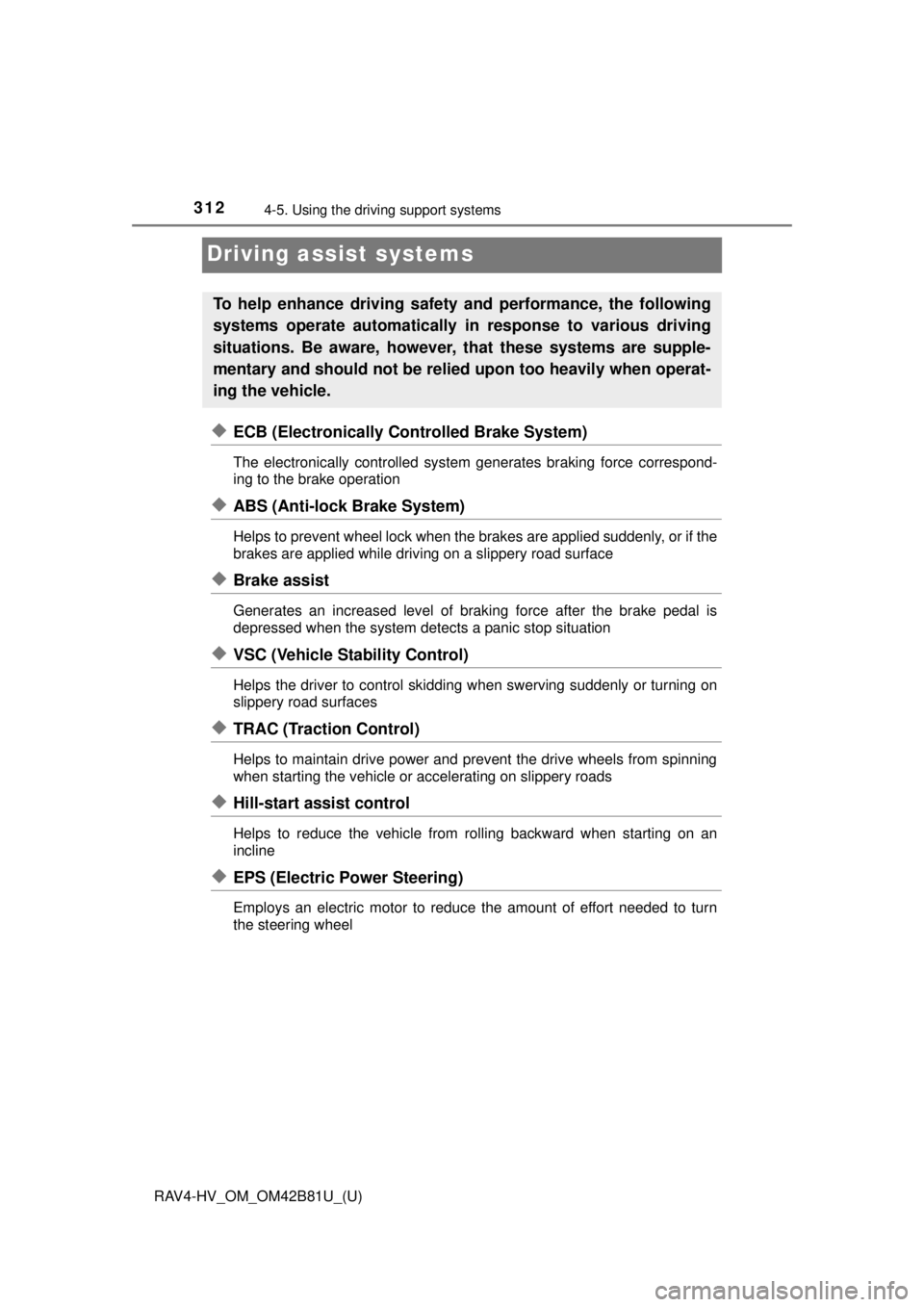 TOYOTA RAV4 HYBRID 2018  Owners Manual (in English) 312
RAV4-HV_OM_OM42B81U_(U)
4-5. Using the driving support systems
Driving assist systems
◆ECB (Electronically Controlled Brake System)
The electronically controlled system generates braking force c