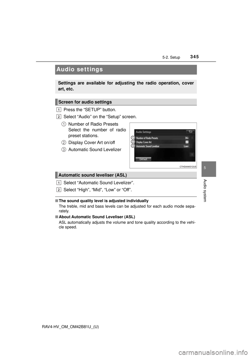 TOYOTA RAV4 HYBRID 2018  Owners Manual (in English) 345
RAV4-HV_OM_OM42B81U_(U)
5-2. Setup
5
Audio system
Audio settings
Press the “SETUP” button.
Select “Audio” on the “Setup” screen.Number of Radio Presets 
Select the number of radio
pres
