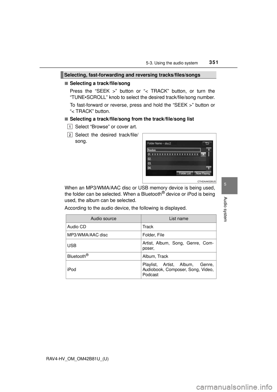 TOYOTA RAV4 HYBRID 2018 Owners Manual (in English) RAV4-HV_OM_OM42B81U_(U)
3515-3. Using the audio system
5
Audio system
■Selecting a track/file/song
Press the “SEEK >” button or “< TRACK” button, or turn the
“TUNE•SCROLL” knob to sele TOYOTA RAV4 HYBRID 2018 Owners Manual (in English) RAV4-HV_OM_OM42B81U_(U)
3515-3. Using the audio system
5
Audio system
■Selecting a track/file/song
Press the “SEEK >” button or “< TRACK” button, or turn the
“TUNE•SCROLL” knob to sele