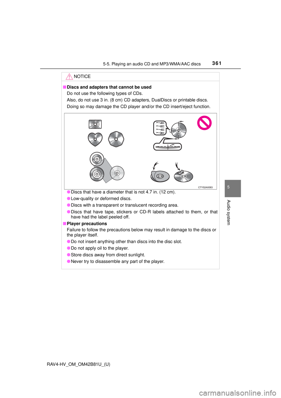 TOYOTA RAV4 HYBRID 2018 Owners Manual (in English) RAV4-HV_OM_OM42B81U_(U)
3615-5. Playing an audio CD and MP3/WMA/AAC discs
5
Audio system
NOTICE
■Discs and adapters that cannot be used
Do not use the following types of CDs.
Also, do not use 3 in. TOYOTA RAV4 HYBRID 2018 Owners Manual (in English) RAV4-HV_OM_OM42B81U_(U)
3615-5. Playing an audio CD and MP3/WMA/AAC discs
5
Audio system
NOTICE
■Discs and adapters that cannot be used
Do not use the following types of CDs.
Also, do not use 3 in.