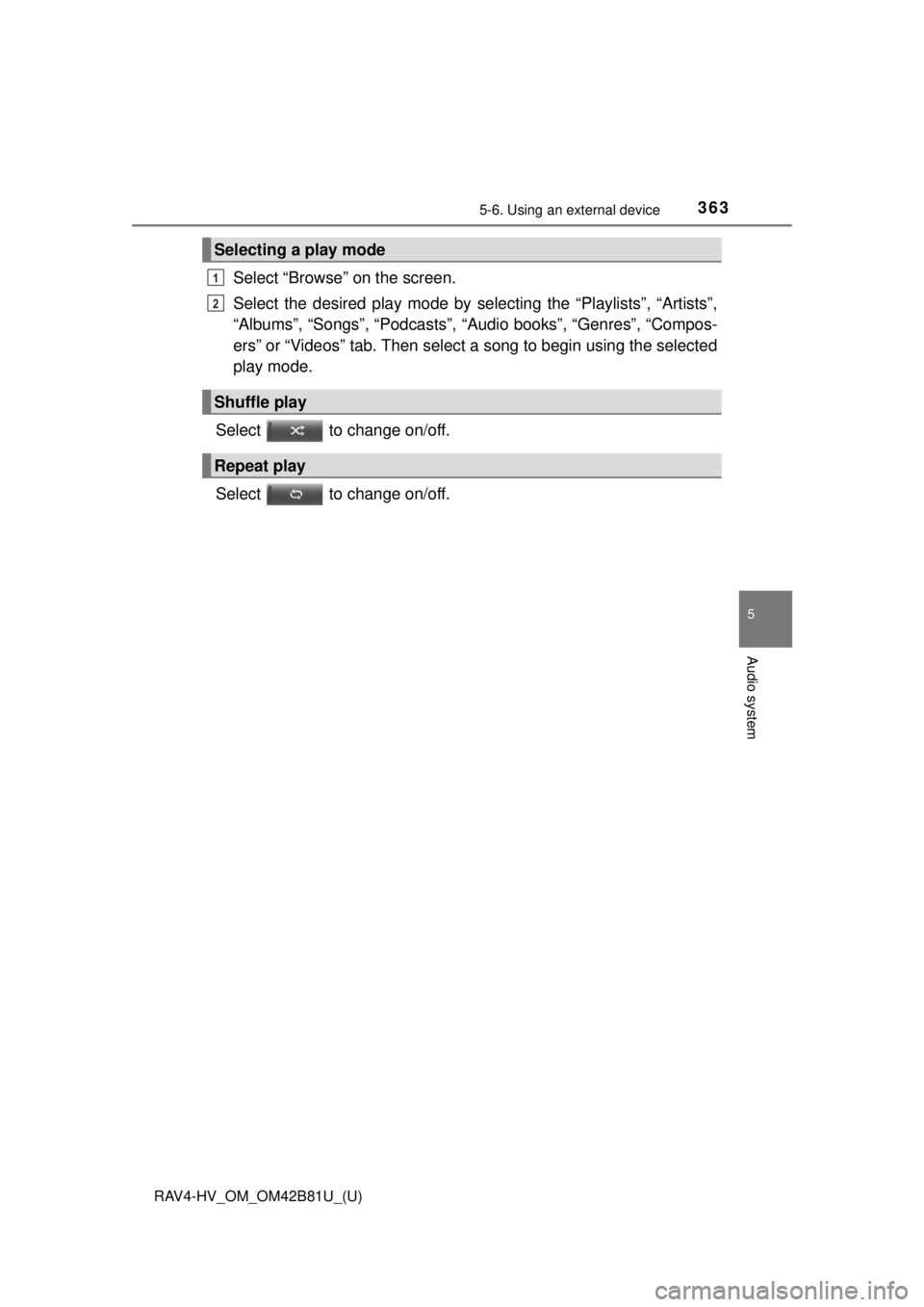 TOYOTA RAV4 HYBRID 2018 Owners Manual (in English) RAV4-HV_OM_OM42B81U_(U)
3635-6. Using an external device
5
Audio system
Select “Browse” on the screen.
Select the desired play mode by selecting the “Playlists”, “Artists”,
“Albums”, TOYOTA RAV4 HYBRID 2018 Owners Manual (in English) RAV4-HV_OM_OM42B81U_(U)
3635-6. Using an external device
5
Audio system
Select “Browse” on the screen.
Select the desired play mode by selecting the “Playlists”, “Artists”,
“Albums”,